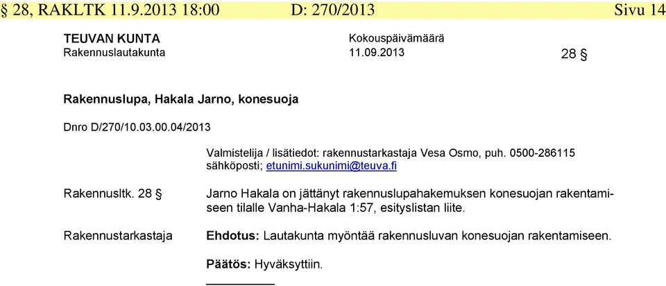 04/2013 Valmistelija / lisätiedot: rakennustarkastaja Vesa Osmo, puh. 0500-286115 sähköposti; etunimi.sukunimi@teuva.