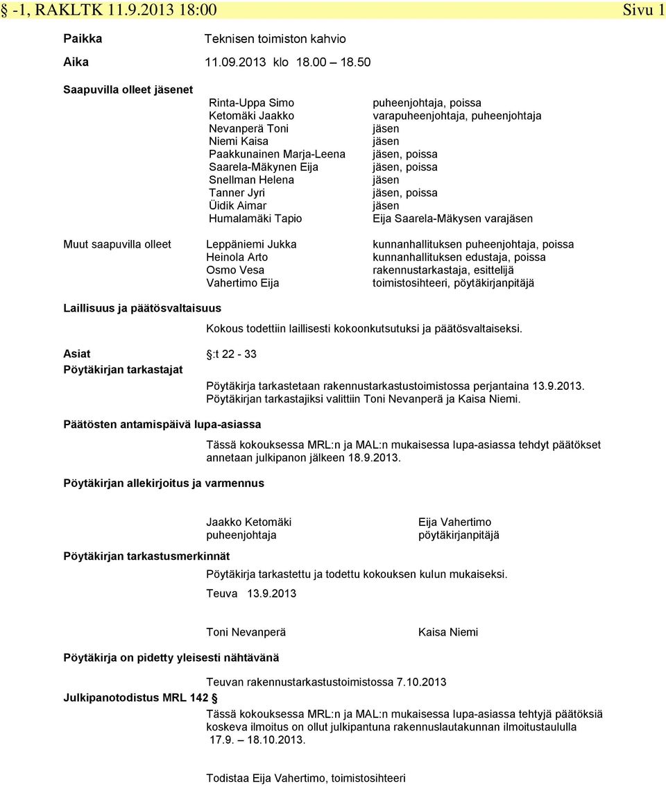 Humalamäki Tapio Leppäniemi Jukka Heinola Arto Osmo Vesa Vahertimo Eija puheenjohtaja, poissa varapuheenjohtaja, puheenjohtaja jäsen jäsen jäsen, poissa jäsen, poissa jäsen jäsen, poissa jäsen Eija