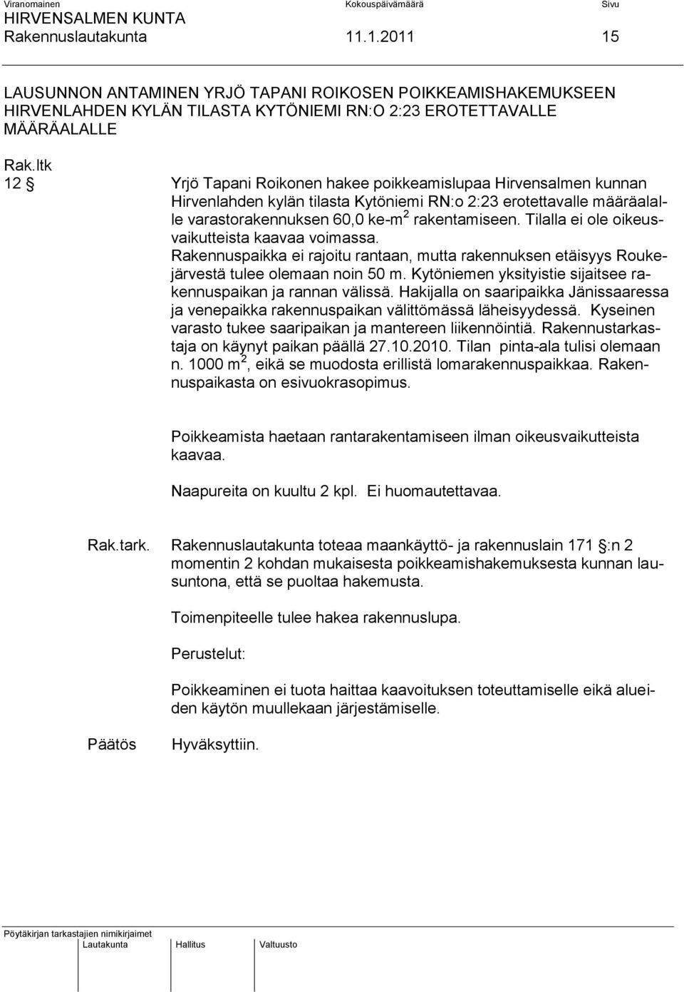 Hirvensalmen kunnan Hirvenlahden kylän tilasta Kytöniemi RN:o 2:23 erotettavalle määräalalle varastorakennuksen 60,0 ke-m 2 rakentamiseen. Tilalla ei ole oikeusvaikutteista kaavaa voimassa.