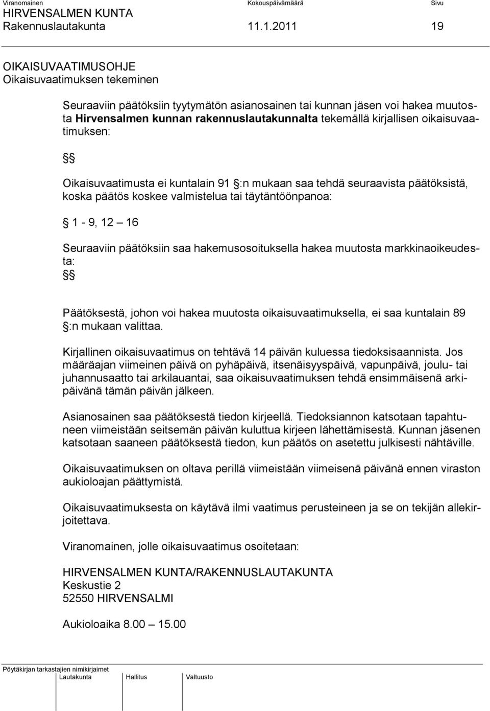 kirjallisen oikaisuvaatimuksen: Oikaisuvaatimusta ei kuntalain 91 :n mukaan saa tehdä seuraavista päätöksistä, koska päätös koskee valmistelua tai täytäntöönpanoa: 1-9, 12 16 Seuraaviin päätöksiin