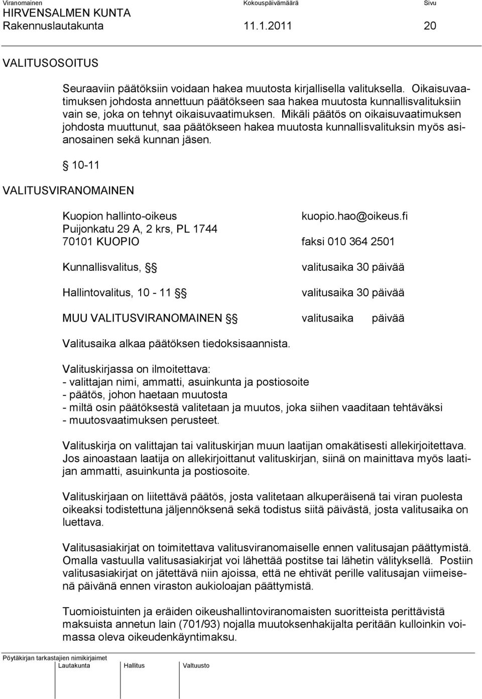 Mikäli päätös on oikaisuvaatimuksen johdosta muuttunut, saa päätökseen hakea muutosta kunnallisvalituksin myös asianosainen sekä kunnan jäsen. 10-11 VALITUSVIRANOMAINEN Kuopion hallinto-oikeus kuopio.