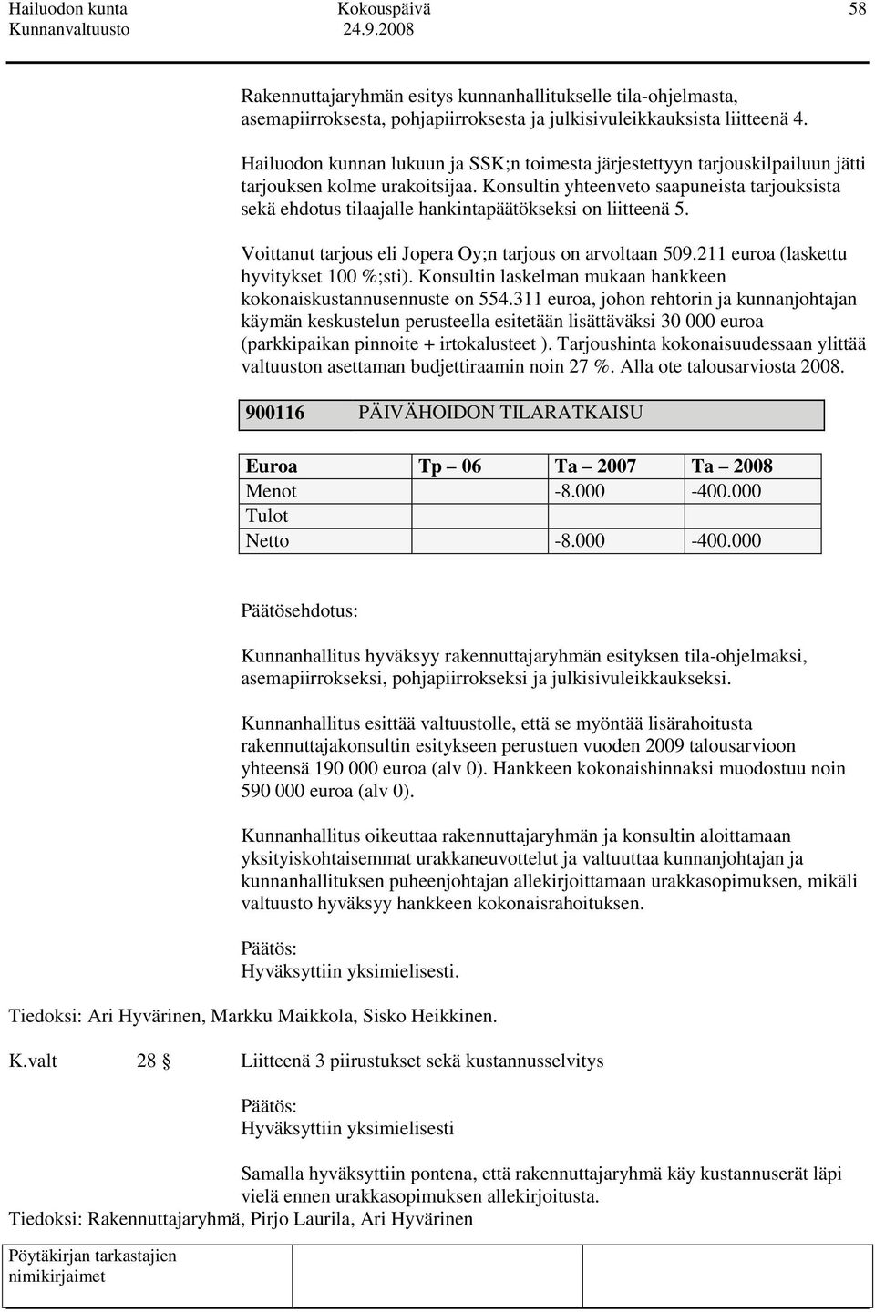 Konsultin yhteenveto saapuneista tarjouksista sekä ehdotus tilaajalle hankintapäätökseksi on liitteenä 5. Voittanut tarjous eli Jopera Oy;n tarjous on arvoltaan 509.