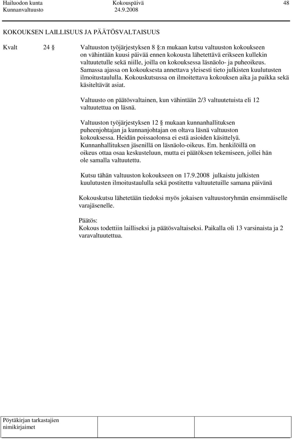 Kokouskutsussa on ilmoitettava kokouksen aika ja paikka sekä käsiteltävät asiat. Valtuusto on päätösvaltainen, kun vähintään 2/3 valtuutetuista eli 12 valtuutettua on läsnä.