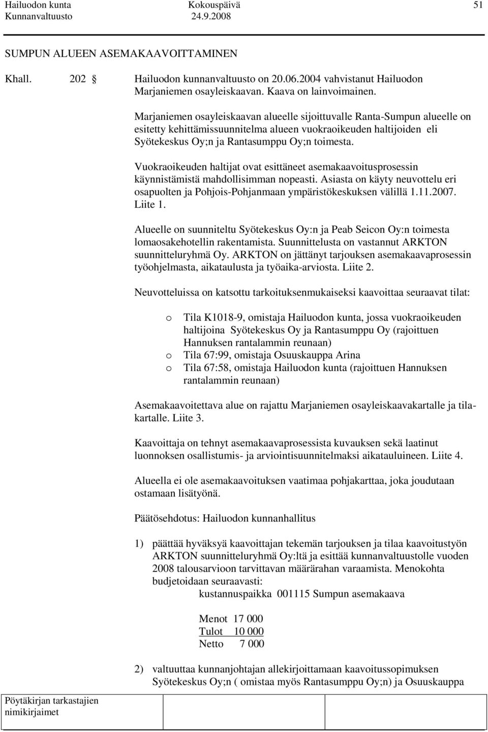 Vuokraoikeuden haltijat ovat esittäneet asemakaavoitusprosessin käynnistämistä mahdollisimman nopeasti. Asiasta on käyty neuvottelu eri osapuolten ja Pohjois-Pohjanmaan ympäristökeskuksen välillä 1.