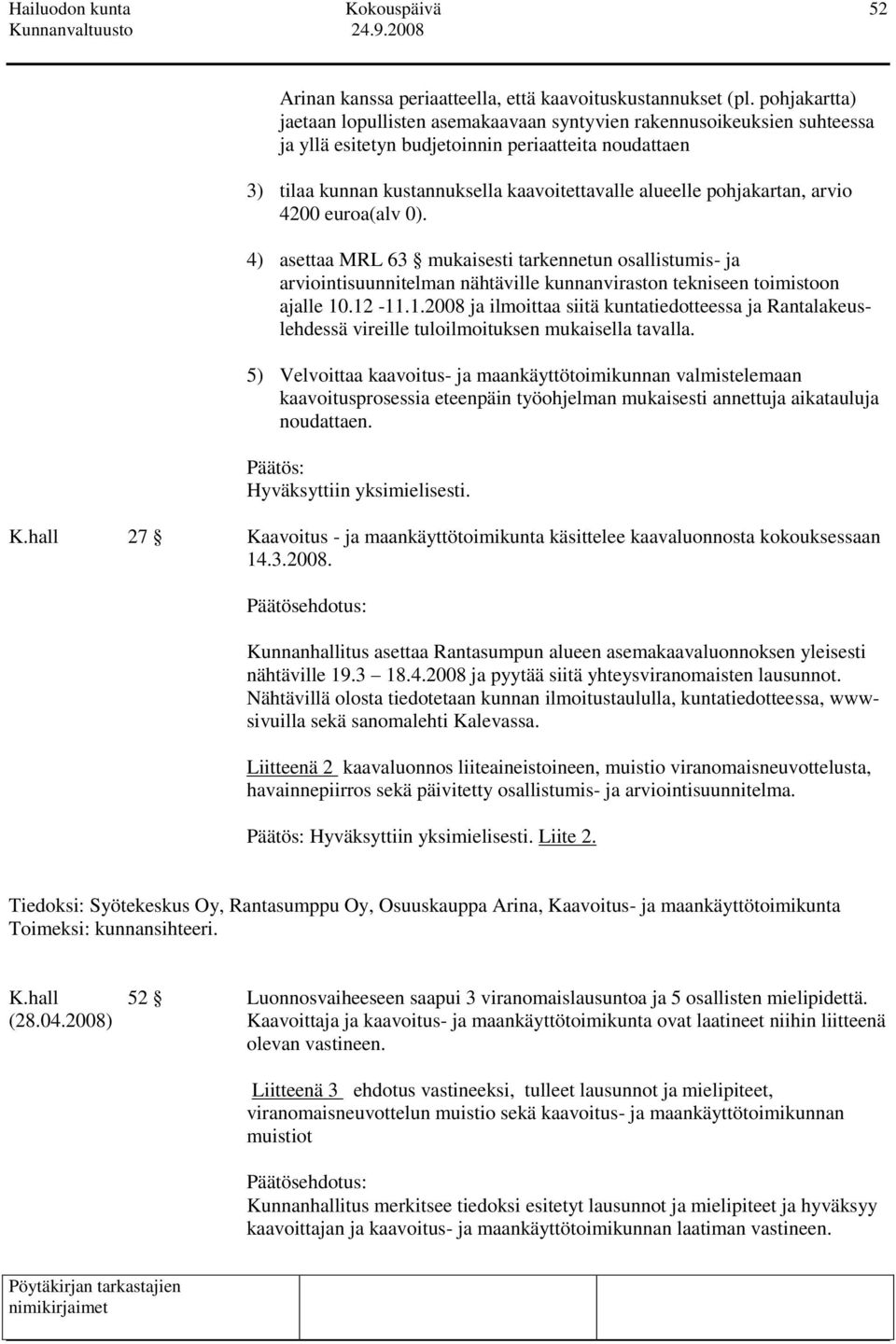 pohjakartan, arvio 4200 euroa(alv 0). 4) asettaa MRL 63 mukaisesti tarkennetun osallistumis- ja arviointisuunnitelman nähtäville kunnanviraston tekniseen toimistoon ajalle 10