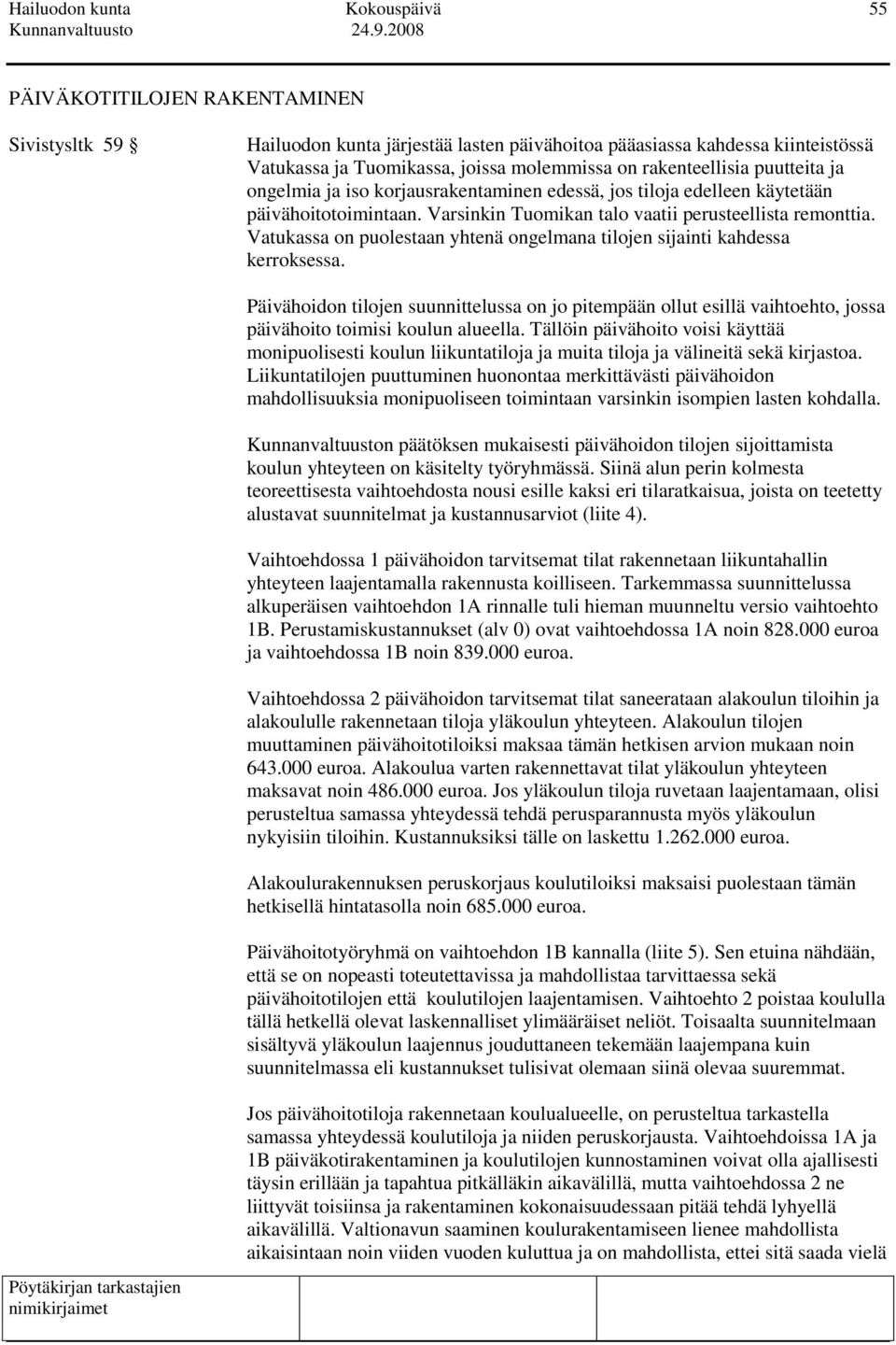 Vatukassa on puolestaan yhtenä ongelmana tilojen sijainti kahdessa kerroksessa. Päivähoidon tilojen suunnittelussa on jo pitempään ollut esillä vaihtoehto, jossa päivähoito toimisi koulun alueella.