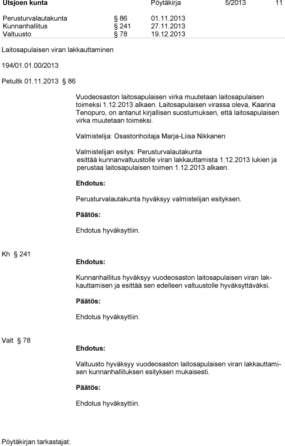 Valmistelija: Osastonhoitaja Marja-Liisa Nikkanen Valmistelijan esitys: Perusturvalautakunta esittää kunnanvaltuustolle viran lakkauttamista 1.12.2013 lukien ja perustaa laitosapulaisen toimen 1.12.2013 alkaen.