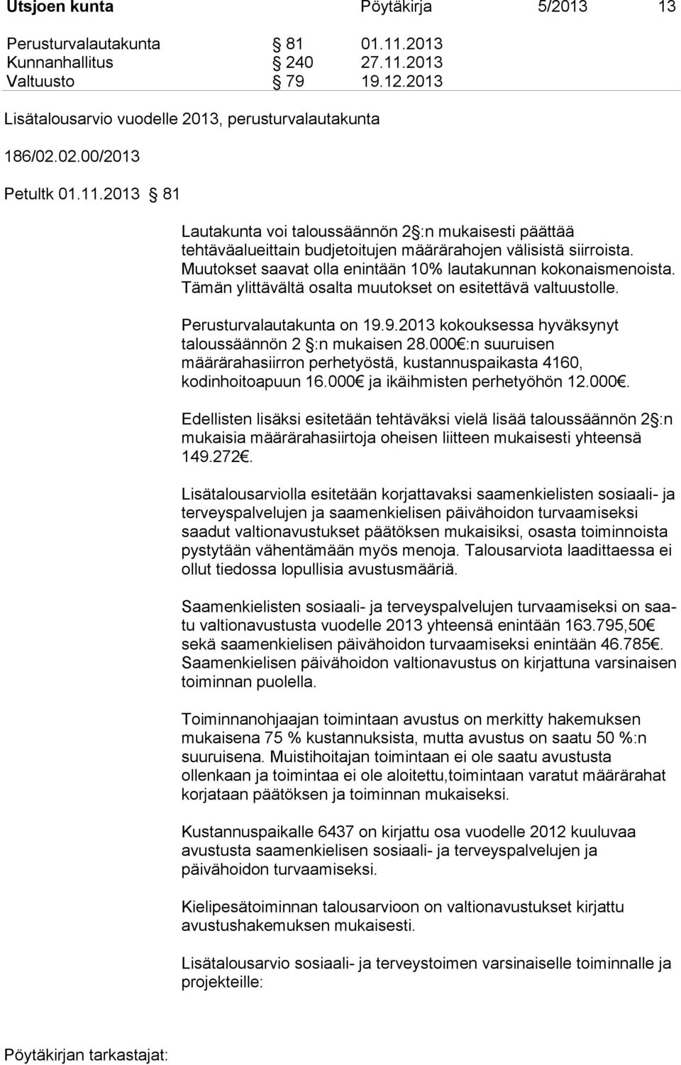 Muutokset saavat olla enintään 10% lautakunnan kokonaismenoista. Tämän ylittävältä osalta muutokset on esitettävä valtuustolle. Perusturvalautakunta on 19.