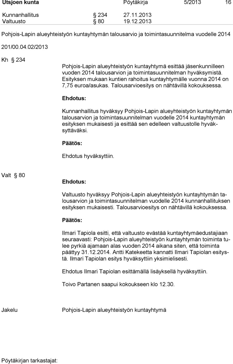 Esityksen mukaan kuntien rahoitus kuntayhtymälle vuonna 2014 on 7,75 euroa/asukas. Talousarvioesitys on nähtävillä kokouksessa.