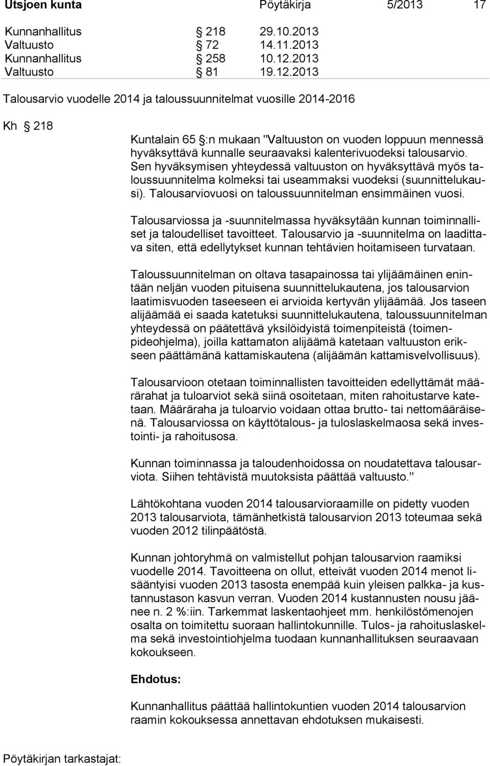 2013 Talousarvio vuodelle 2014 ja taloussuunnitelmat vuosille 2014-2016 Kh 218 Kuntalain 65 :n mukaan "Valtuuston on vuoden loppuun mennessä hyväksyttävä kunnalle seuraavaksi kalenterivuodeksi