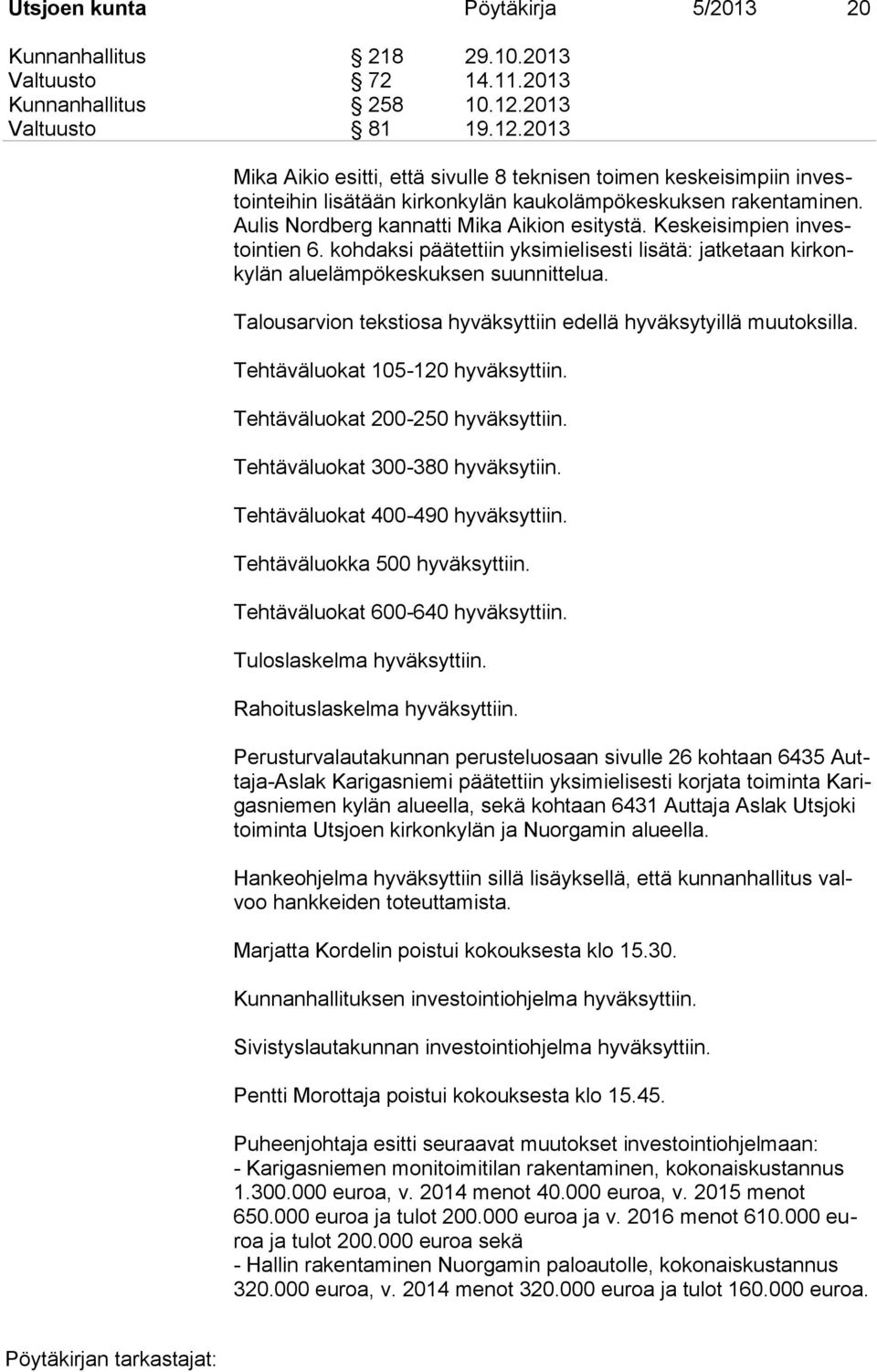 Aulis Nordberg kannatti Mika Aikion esitystä. Keskeisimpien investointien 6. kohdaksi päätettiin yksimielisesti lisätä: jatketaan kirkonkylän aluelämpökeskuksen suunnittelua.