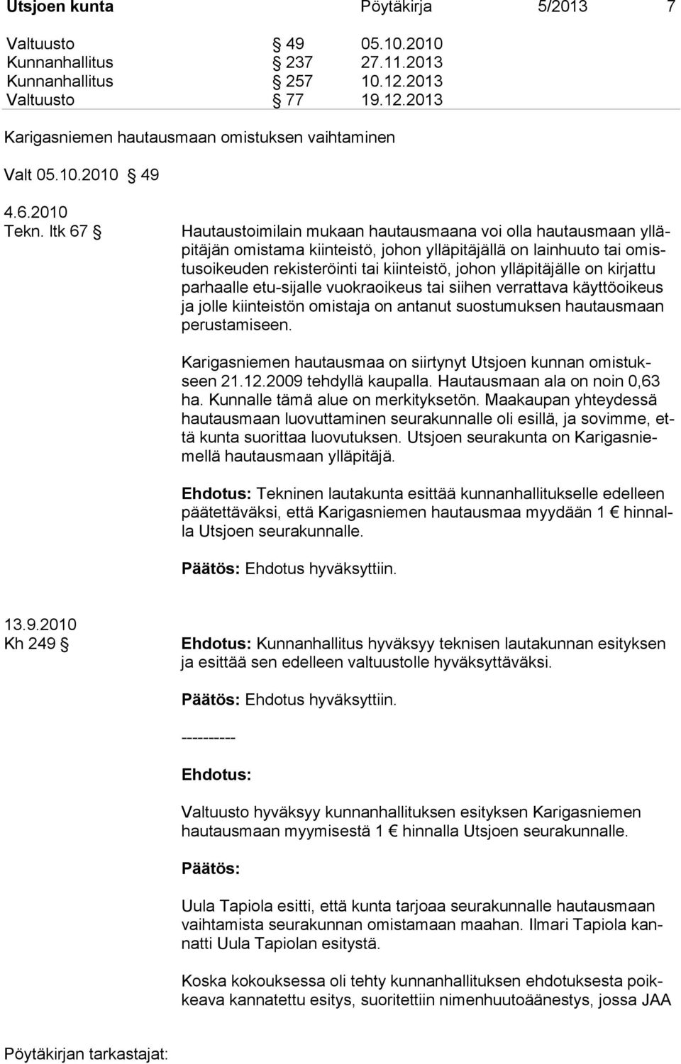 ltk 67 Hautaustoimilain mukaan hautausmaana voi olla hautausmaan ylläpitäjän omistama kiinteistö, johon ylläpitäjällä on lainhuuto tai omistusoikeuden rekisteröinti tai kiinteistö, johon