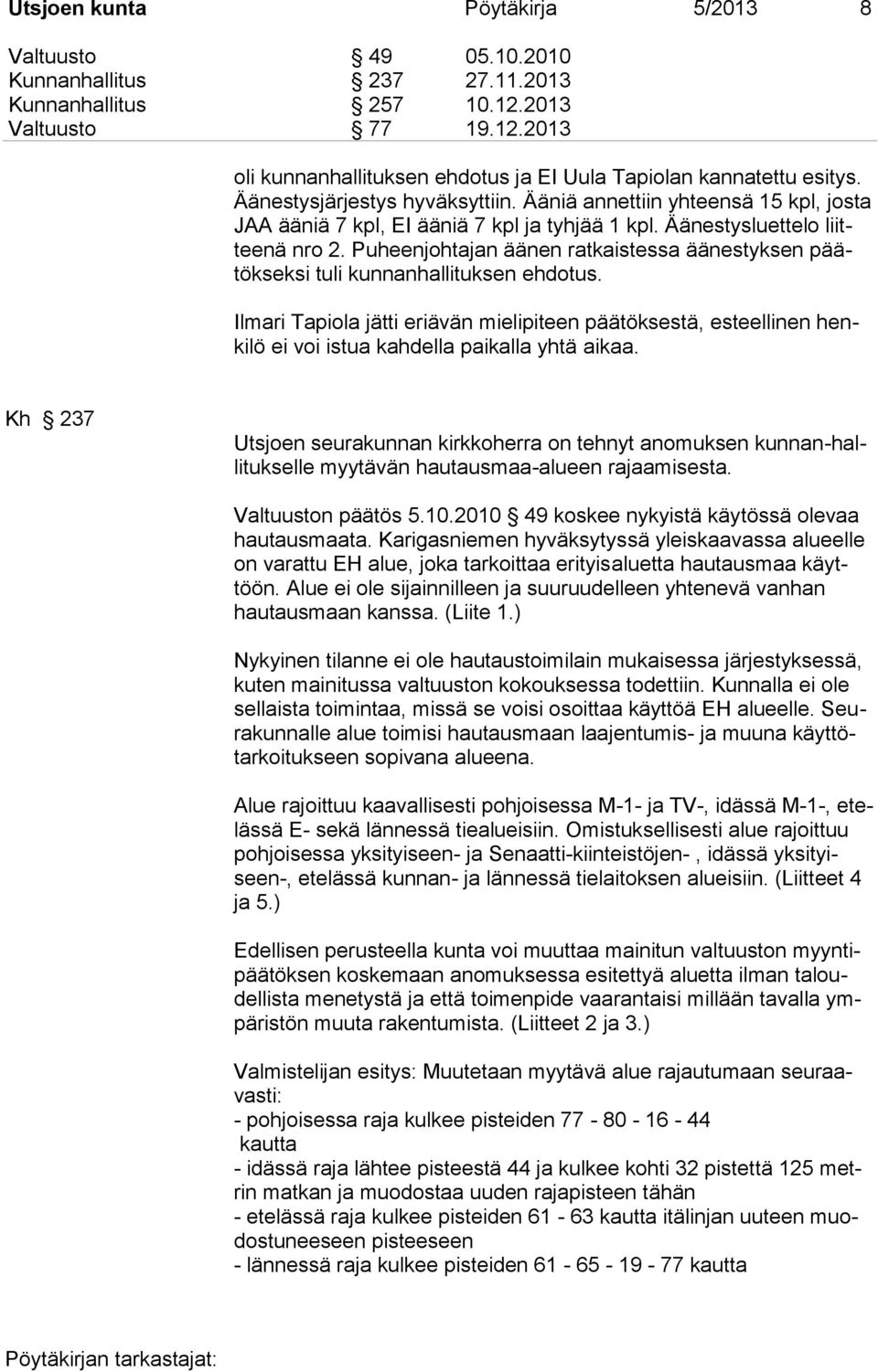 Puheenjohtajan äänen ratkaistessa äänestyksen päätökseksi tuli kunnanhallituksen ehdotus.