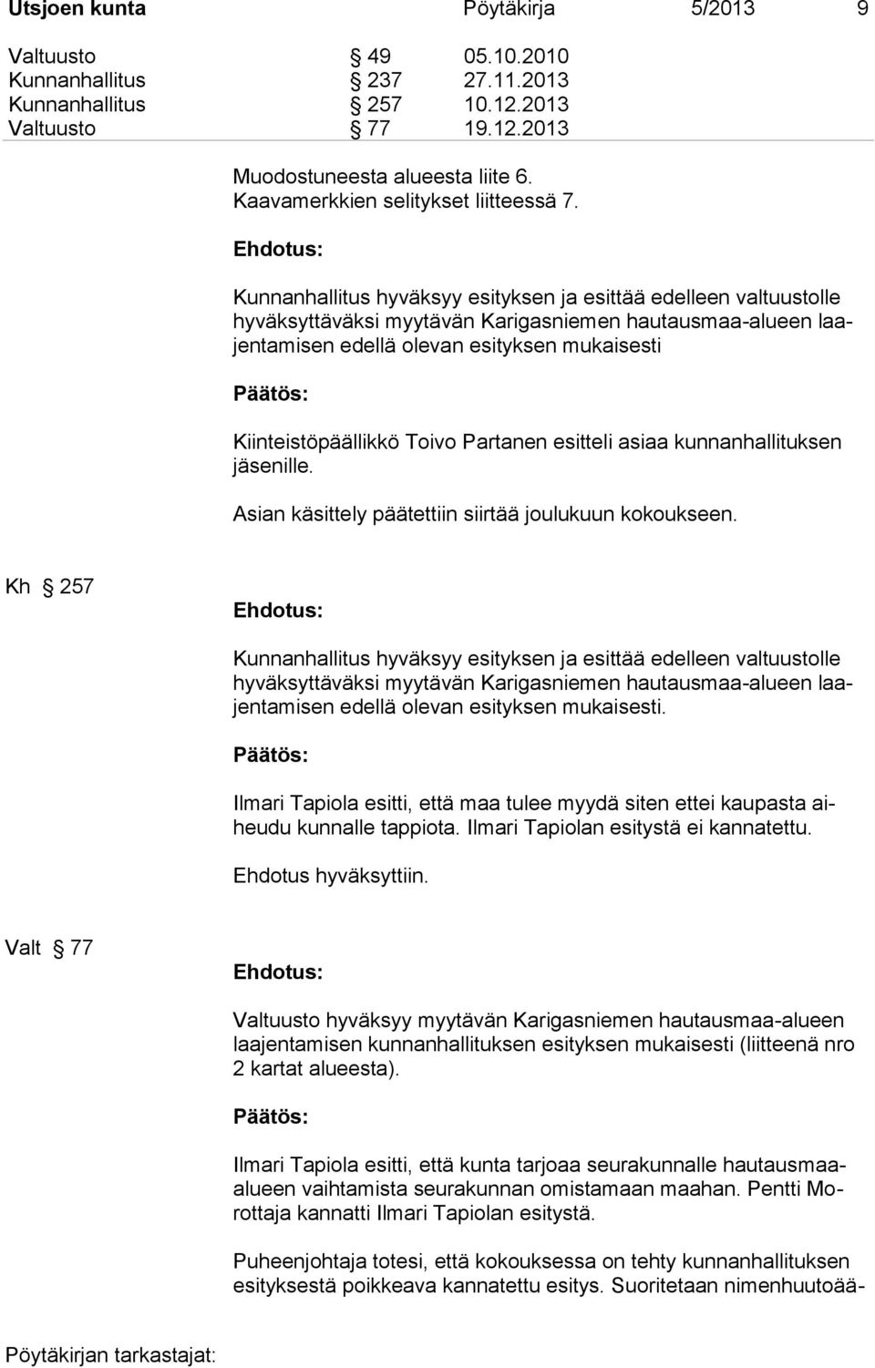 Kunnanhallitus hyväksyy esityksen ja esittää edelleen valtuustolle hyväksyttäväksi myytävän Karigasniemen hautausmaa-alueen laajentamisen edellä olevan esityksen mukaisesti Kiinteistöpäällikkö Toivo