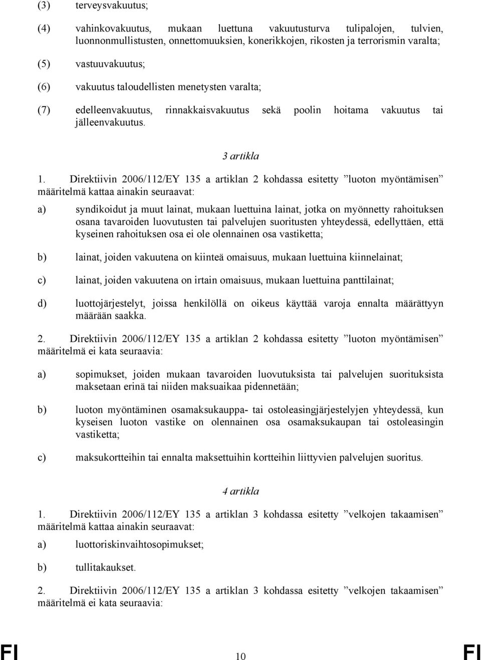 Direktiivin 2006/112/EY 135 a artiklan 2 kohdassa esitetty luoton myöntämisen määritelmä kattaa ainakin seuraavat: a) syndikoidut ja muut lainat, mukaan luettuina lainat, jotka on myönnetty