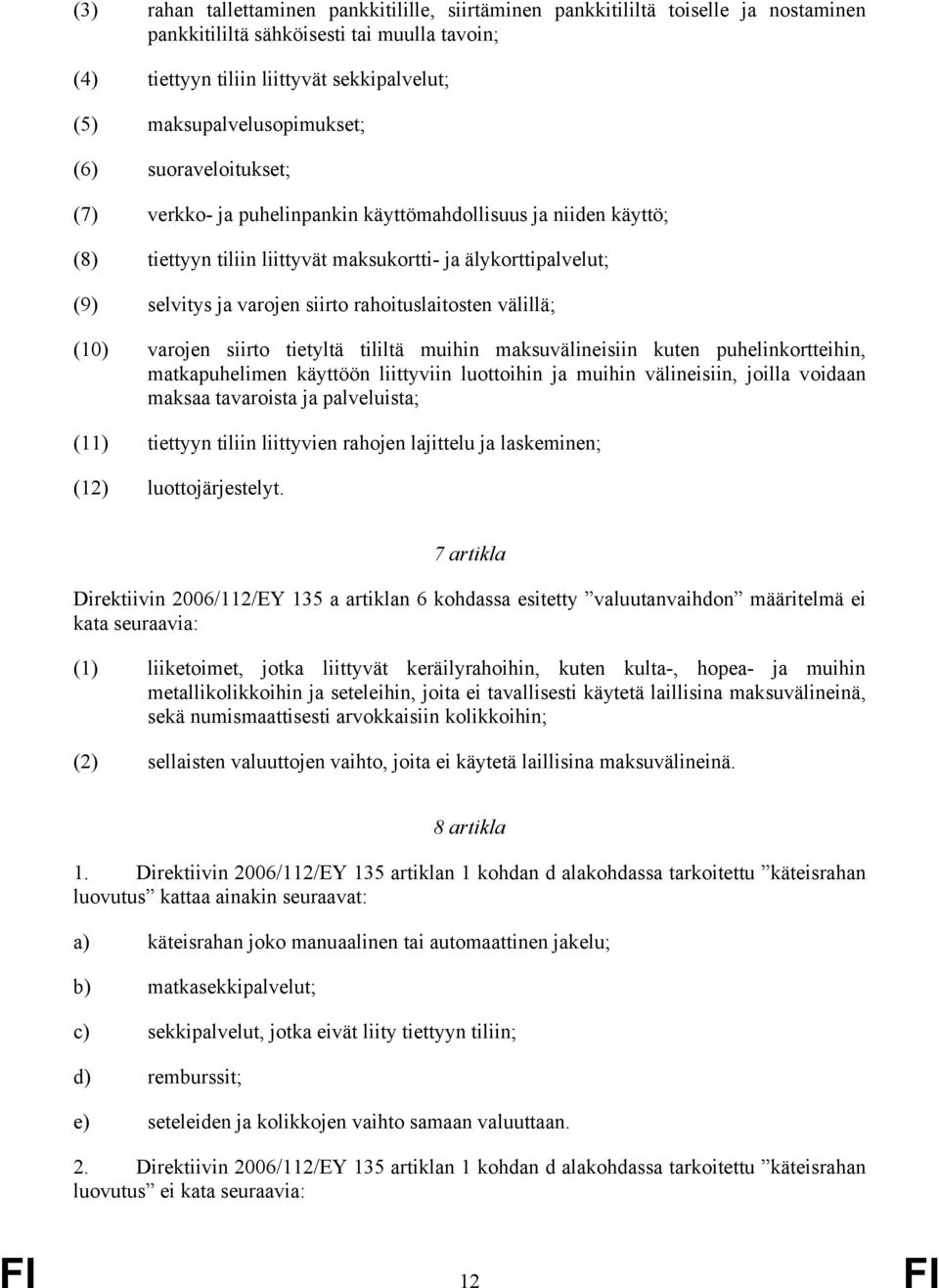 varojen siirto rahoituslaitosten välillä; (10) varojen siirto tietyltä tililtä muihin maksuvälineisiin kuten puhelinkortteihin, matkapuhelimen käyttöön liittyviin luottoihin ja muihin välineisiin,