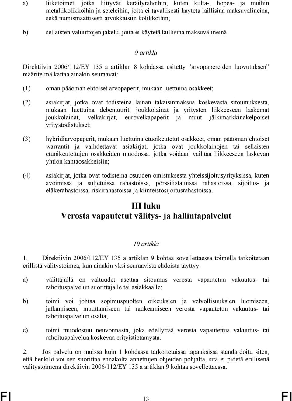 9 artikla Direktiivin 2006/112/EY 135 a artiklan 8 kohdassa esitetty arvopapereiden luovutuksen määritelmä kattaa ainakin seuraavat: (1) oman pääoman ehtoiset arvopaperit, mukaan luettuina osakkeet;