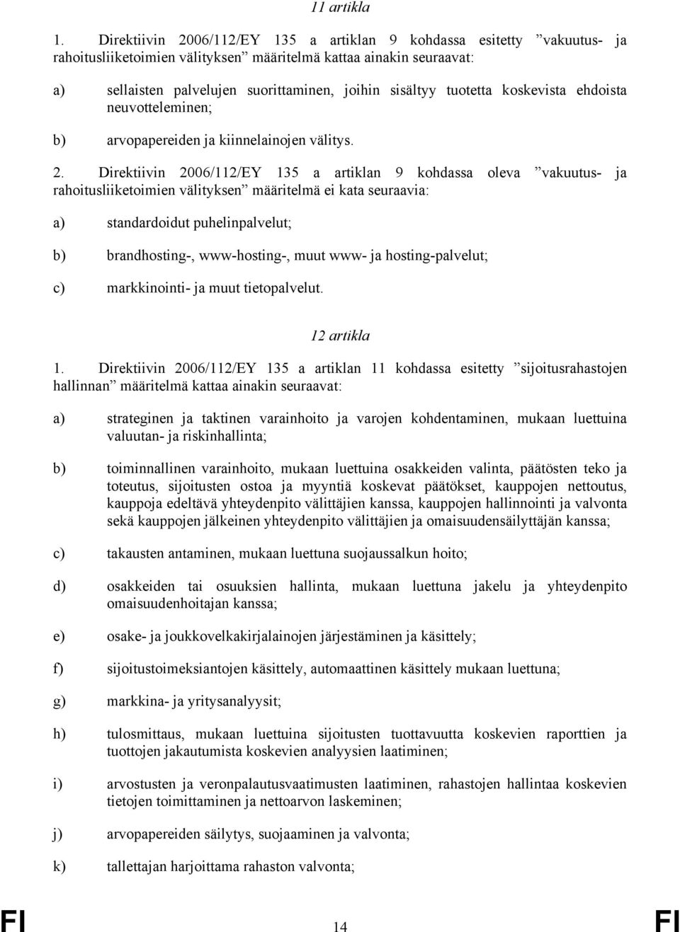 tuotetta koskevista ehdoista neuvotteleminen; b) arvopapereiden ja kiinnelainojen välitys. 2.