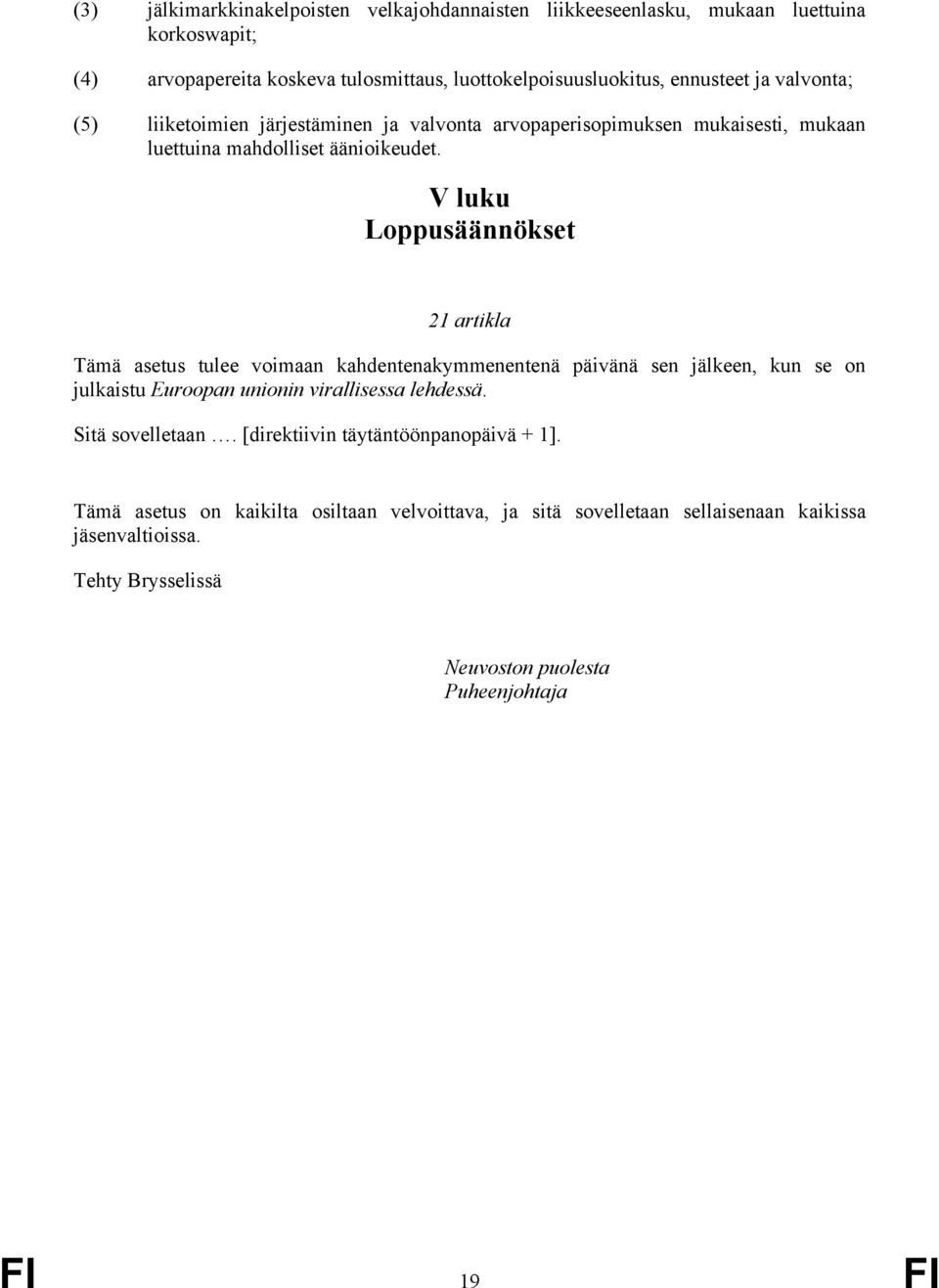 V luku Loppusäännökset 21 artikla Tämä asetus tulee voimaan kahdentenakymmenentenä päivänä sen jälkeen, kun se on julkaistu Euroopan unionin virallisessa lehdessä.