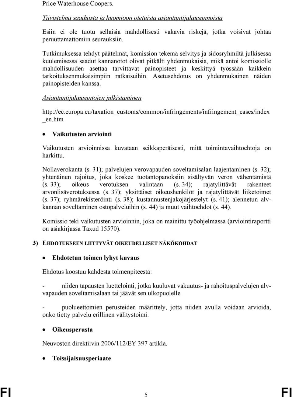 225 226 Tutkimuksessa tehdyt päätelmät, komission tekemä selvitys ja sidosryhmiltä julkisessa kuulemisessa saadut kannanotot olivat pitkälti yhdenmukaisia, mikä antoi komissiolle mahdollisuuden