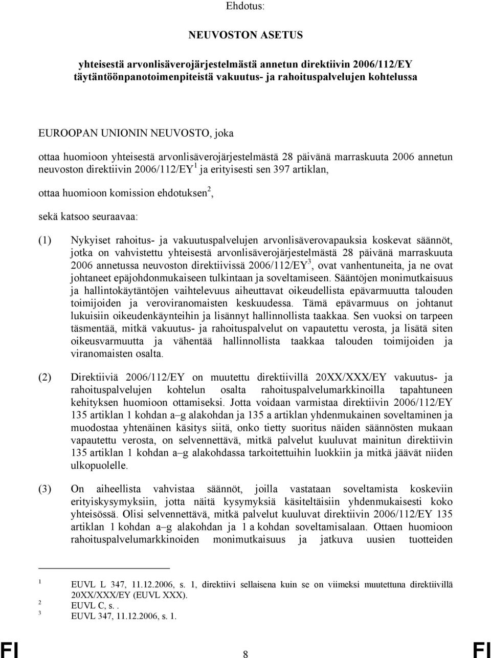 2, sekä katsoo seuraavaa: (1) Nykyiset rahoitus- ja vakuutuspalvelujen arvonlisäverovapauksia koskevat säännöt, jotka on vahvistettu yhteisestä arvonlisäverojärjestelmästä 28 päivänä marraskuuta 2006