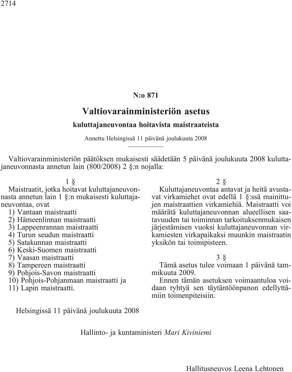 maistraatti 2) Hämeenlinnan maistraatti 3) Lappeenrannan maistraatti 4) Turun seudun maistraatti 5) Satakunnan maistraatti 6) Keski-Suomen maistraatti 7) Vaasan maistraatti 8) Tampereen maistraatti