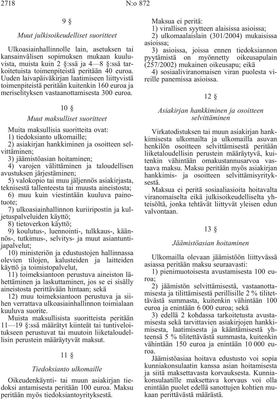 10 Muut maksulliset suoritteet Muita maksullisia suoritteita ovat: 1) tiedoksianto ulkomaille; 2) asiakirjan hankkiminen ja osoitteen selvittäminen; 3) jäämistöasian hoitaminen; 4) varojen