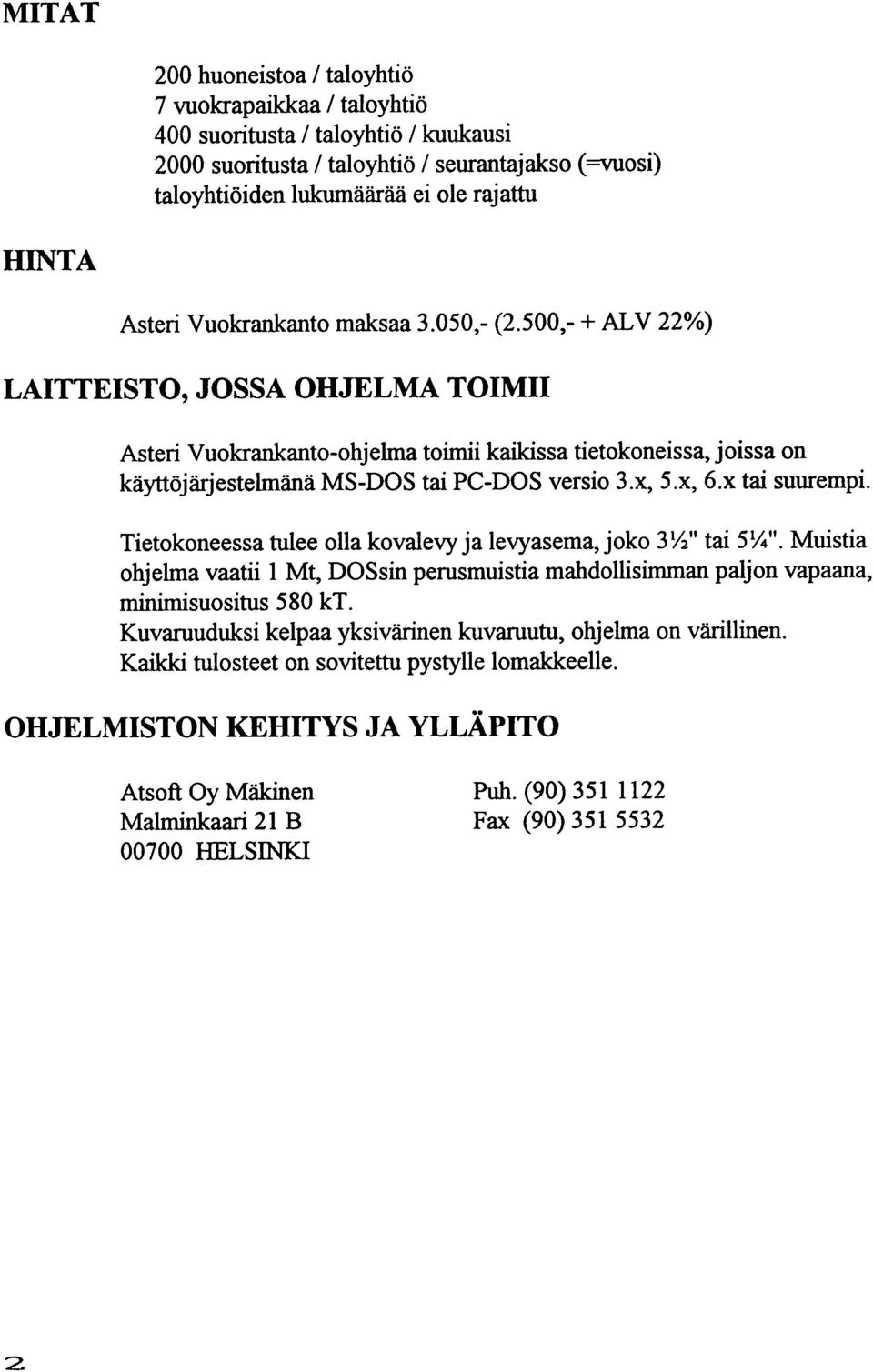 500,- + AL V 22%) LAITTEISTO, JOSSA OHJELMA TOIMII Asteri Vuokrankanto-ohjelma toimii kaikissa tietokoneissa, joissa on käyttöjärjestelmänä MS-DOS tai PC-DOS versio 3.x, 5.x, 6.x tai suurempi.