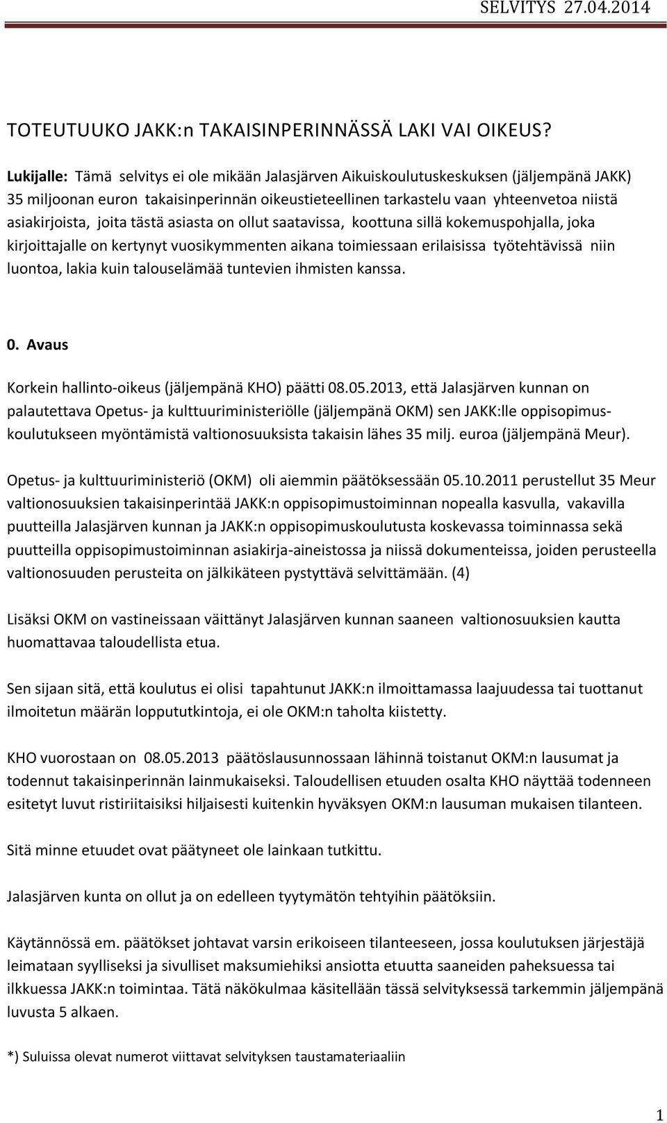 joita tästä asiasta on ollut saatavissa, koottuna sillä kokemuspohjalla, joka kirjoittajalle on kertynyt vuosikymmenten aikana toimiessaan erilaisissa työtehtävissä niin luontoa, lakia kuin