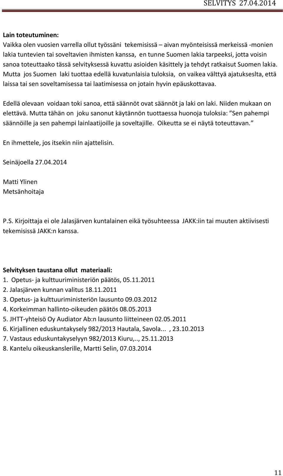 Mutta jos Suomen laki tuottaa edellä kuvatunlaisia tuloksia, on vaikea välttyä ajatukseslta, että laissa tai sen soveltamisessa tai laatimisessa on jotain hyvin epäuskottavaa.