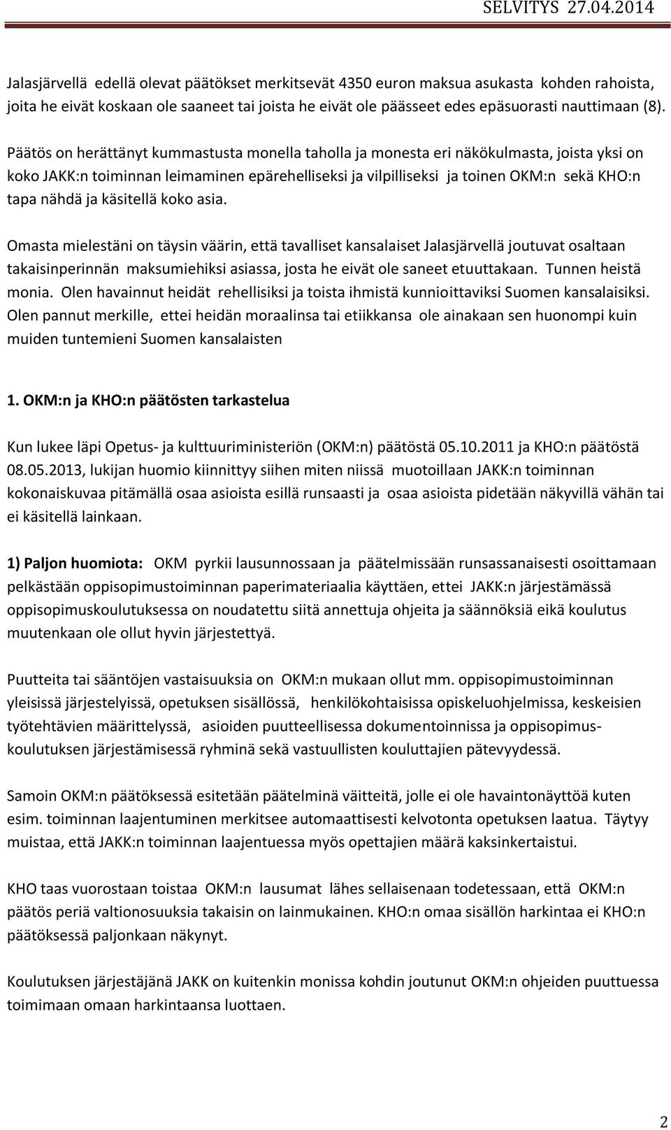 käsitellä koko asia. Omasta mielestäni on täysin väärin, että tavalliset kansalaiset Jalasjärvellä joutuvat osaltaan takaisinperinnän maksumiehiksi asiassa, josta he eivät ole saneet etuuttakaan.