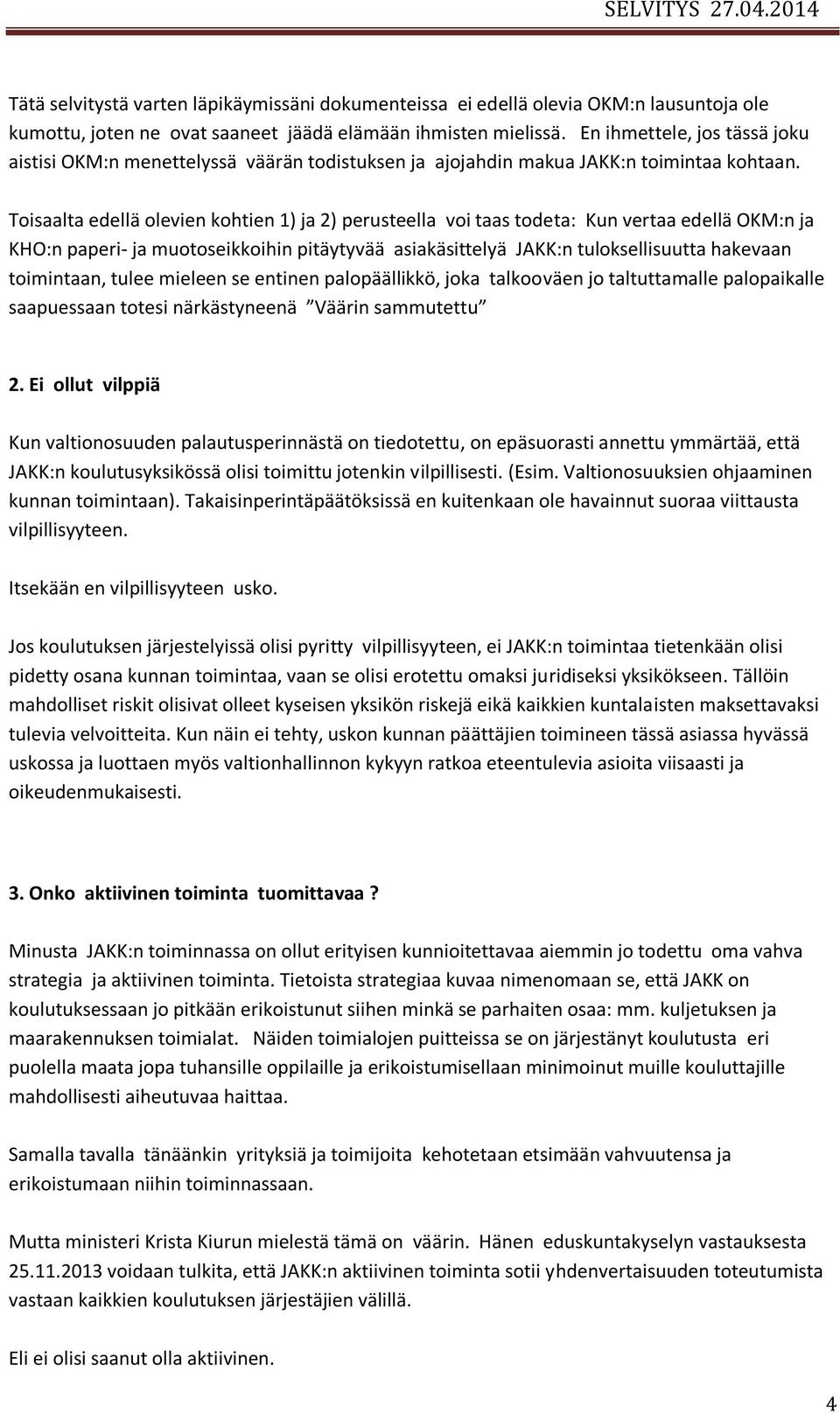 Toisaalta edellä olevien kohtien 1) ja 2) perusteella voi taas todeta: Kun vertaa edellä OKM:n ja KHO:n paperi- ja muotoseikkoihin pitäytyvää asiakäsittelyä JAKK:n tuloksellisuutta hakevaan