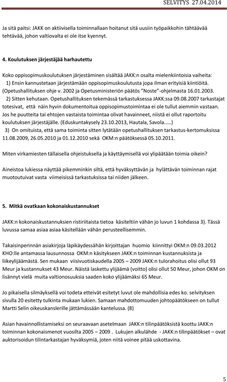 erityisiä kiintiöitä. (Opetushallituksen ohje v. 2002 ja Opetusministeriön päätös Noste -ohjelmasta 16.01.2003. 2) Sitten kehutaan. Opetushallituksen tekemässä tarkastuksessa JAKK:ssa 09.08.