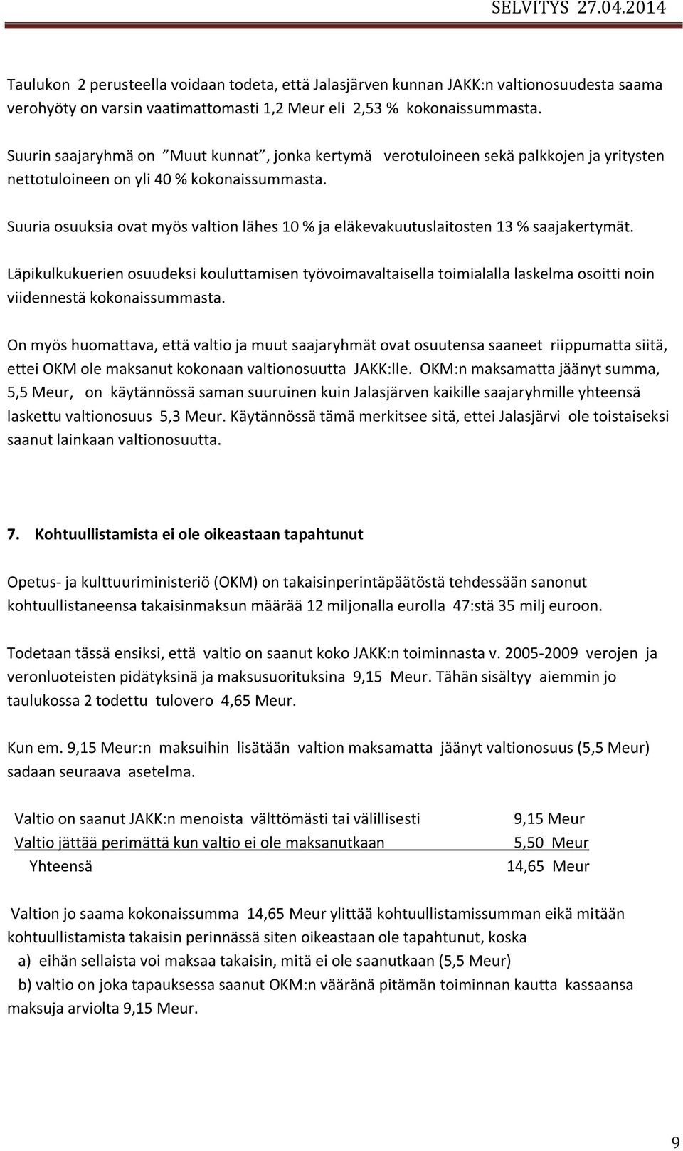 Suuria osuuksia ovat myös valtion lähes 10 % ja eläkevakuutuslaitosten 13 % saajakertymät.