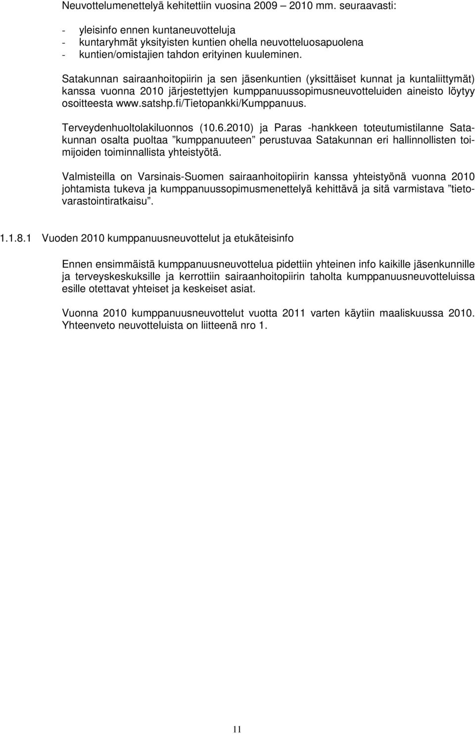 Satakunnan sairaanhoitopiirin ja sen jäsenkuntien (yksittäiset kunnat ja kuntaliittymät) kanssa vuonna 2010 järjestettyjen kumppanuussopimusneuvotteluiden aineisto löytyy osoitteesta www.satshp.