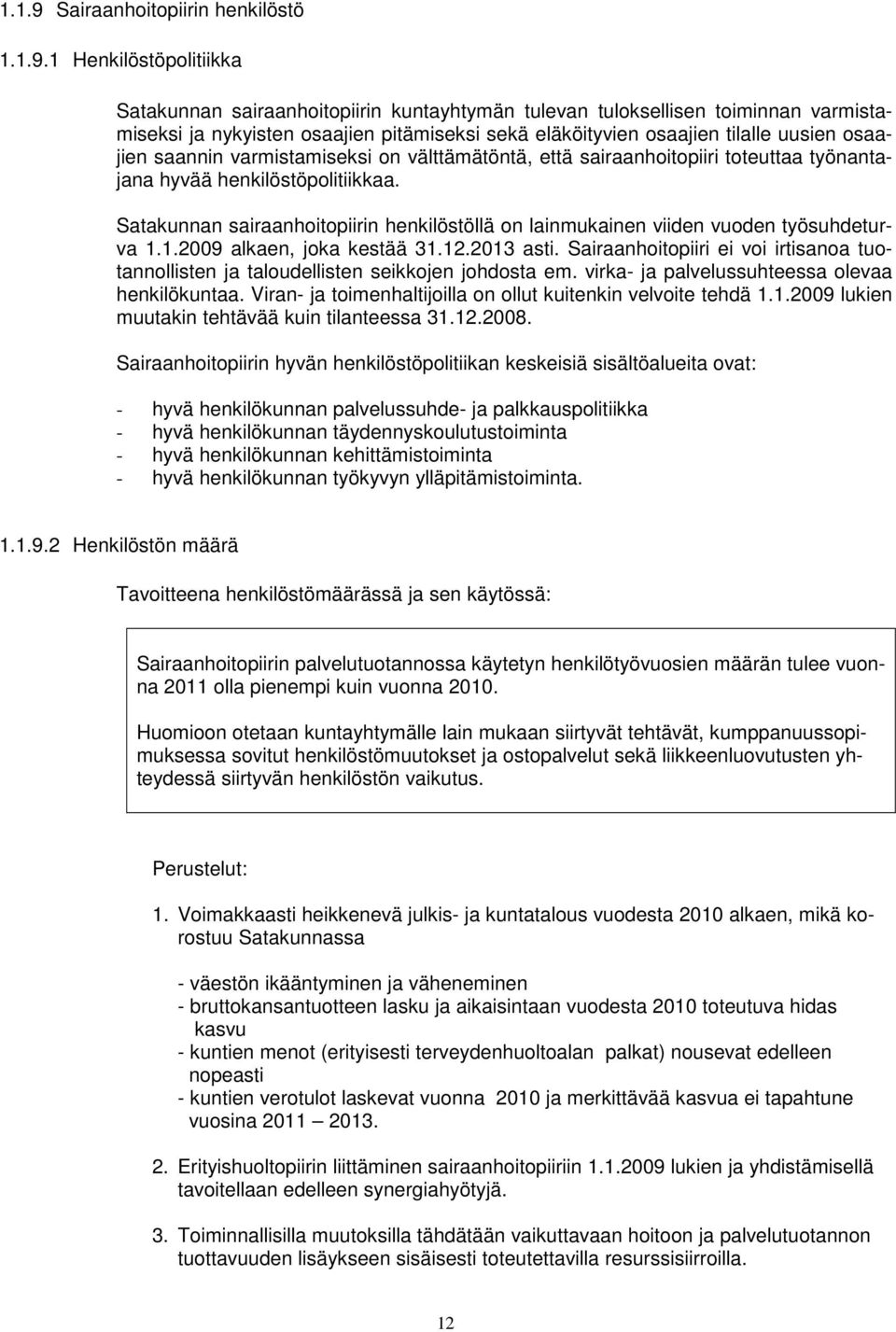 1 Henkilöstöpolitiikka Satakunnan sairaanhoitopiirin kuntayhtymän tulevan tuloksellisen toiminnan varmistamiseksi ja nykyisten osaajien pitämiseksi sekä eläköityvien osaajien tilalle uusien osaajien