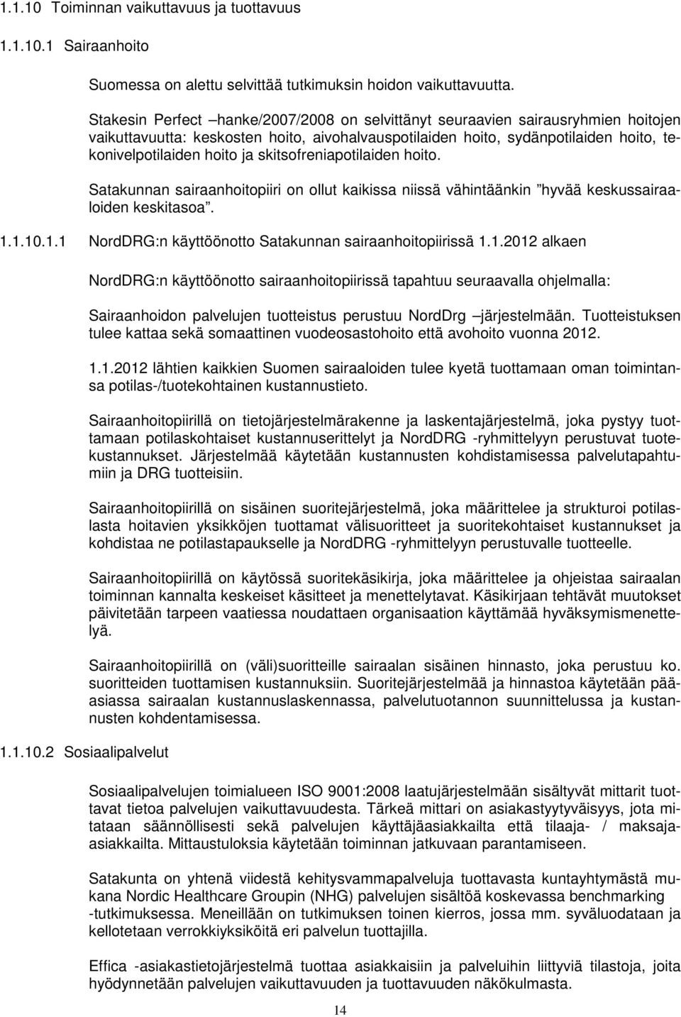 skitsofreniapotilaiden hoito. Satakunnan sairaanhoitopiiri on ollut kaikissa niissä vähintäänkin hyvää keskussairaaloiden keskitasoa. 1.1.10.1.1 NordDRG:n käyttöönotto Satakunnan sairaanhoitopiirissä 1.