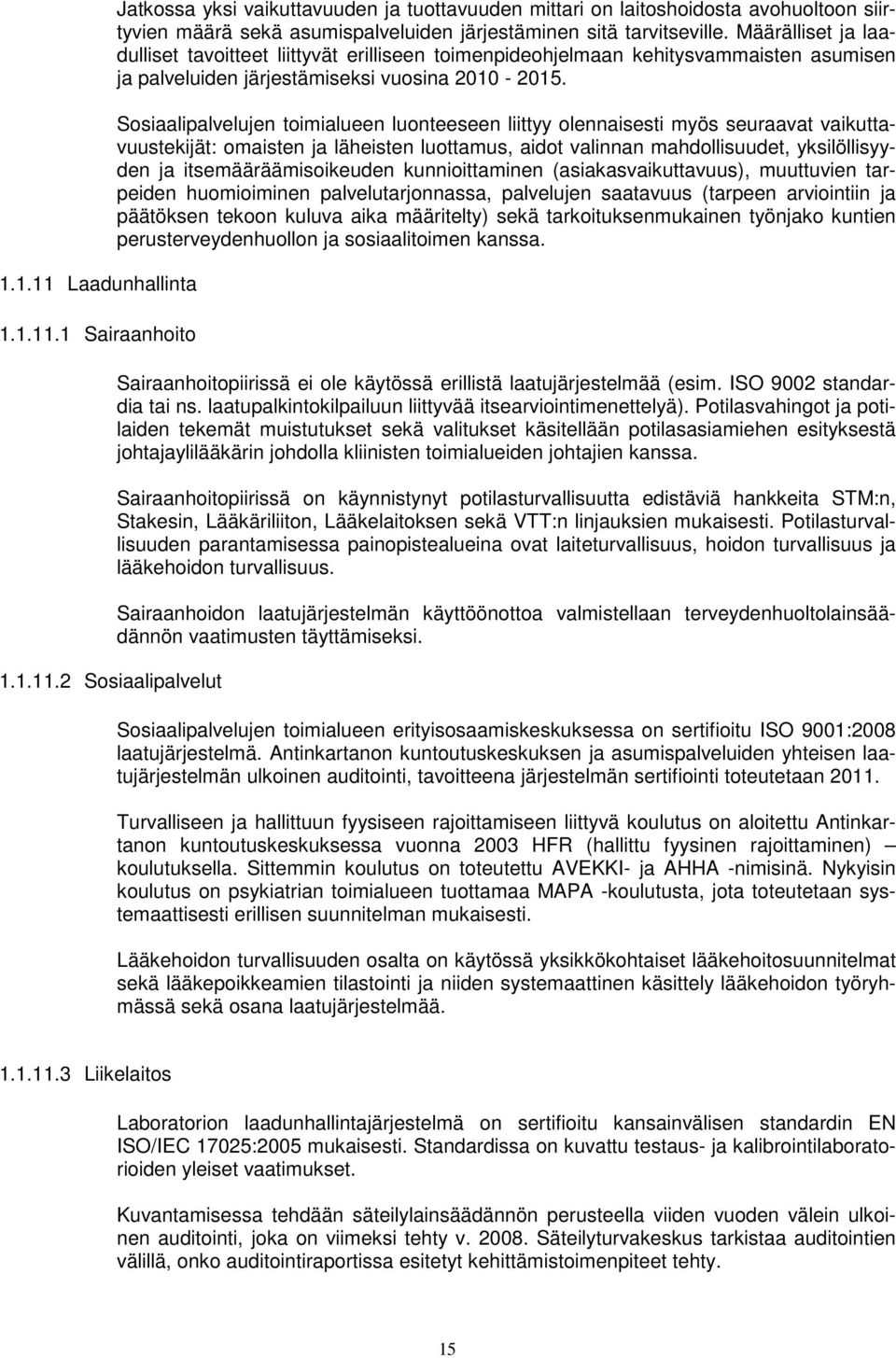 Sosiaalipalvelujen toimialueen luonteeseen liittyy olennaisesti myös seuraavat vaikuttavuustekijät: omaisten ja läheisten luottamus, aidot valinnan mahdollisuudet, yksilöllisyyden ja