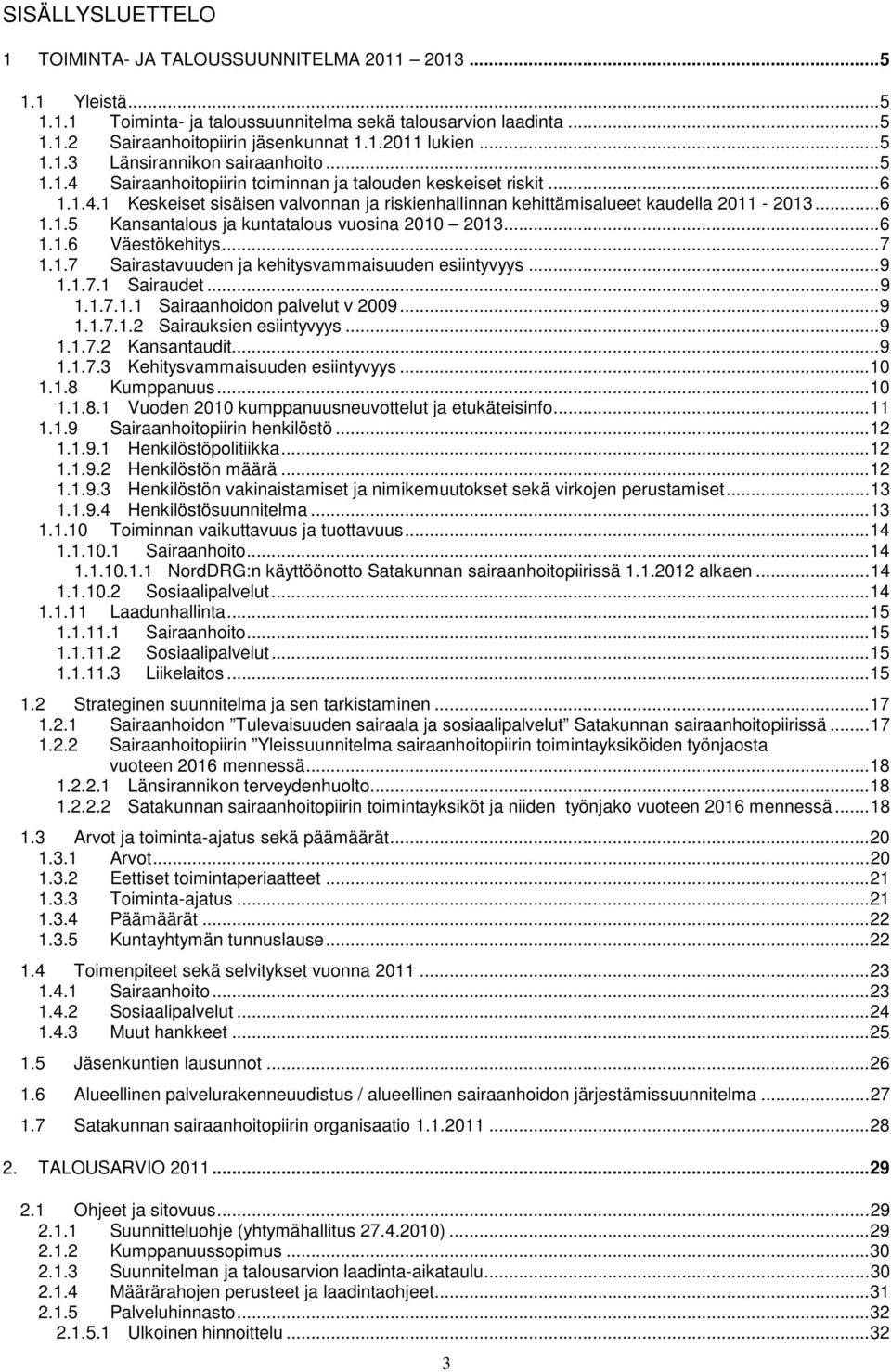 ..6 1.1.5 Kansantalous ja kuntatalous vuosina 2010 2013...6 1.1.6 Väestökehitys...7 1.1.7 Sairastavuuden ja kehitysvammaisuuden esiintyvyys...9 1.1.7.1 Sairaudet...9 1.1.7.1.1 Sairaanhoidon palvelut v 2009.