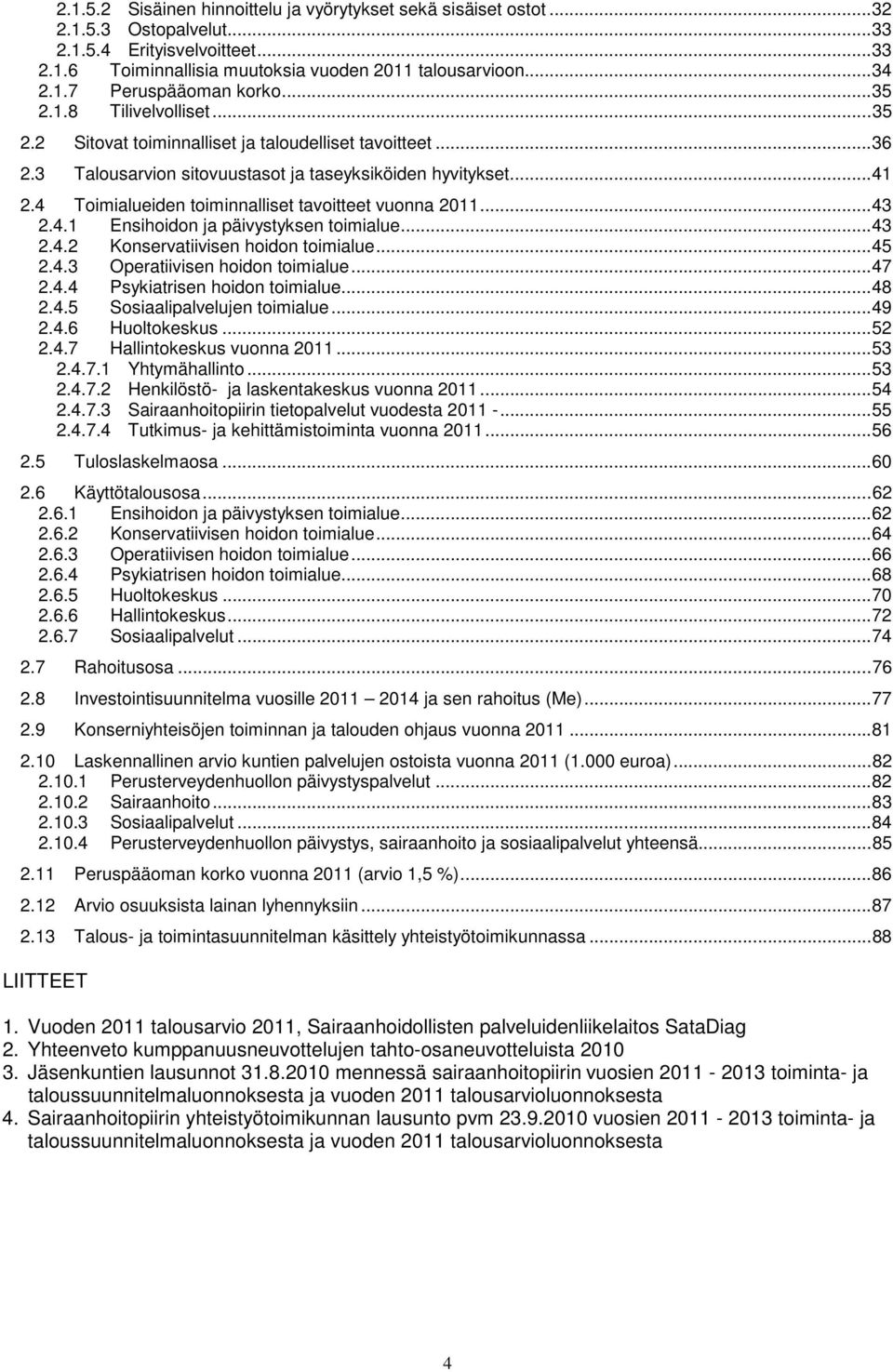 4 Toimialueiden toiminnalliset tavoitteet vuonna 2011...43 2.4.1 Ensihoidon ja päivystyksen toimialue...43 2.4.2 Konservatiivisen hoidon toimialue...45 2.4.3 Operatiivisen hoidon toimialue...47 2.4.4 Psykiatrisen hoidon toimialue.