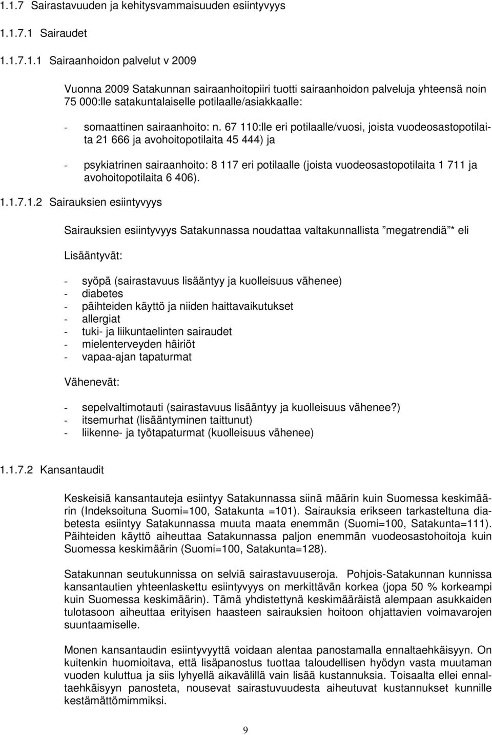 67 110:lle eri potilaalle/vuosi, joista vuodeosastopotilaita 21 666 ja avohoitopotilaita 45 444) ja - psykiatrinen sairaanhoito: 8 117 eri potilaalle (joista vuodeosastopotilaita 1 711 ja