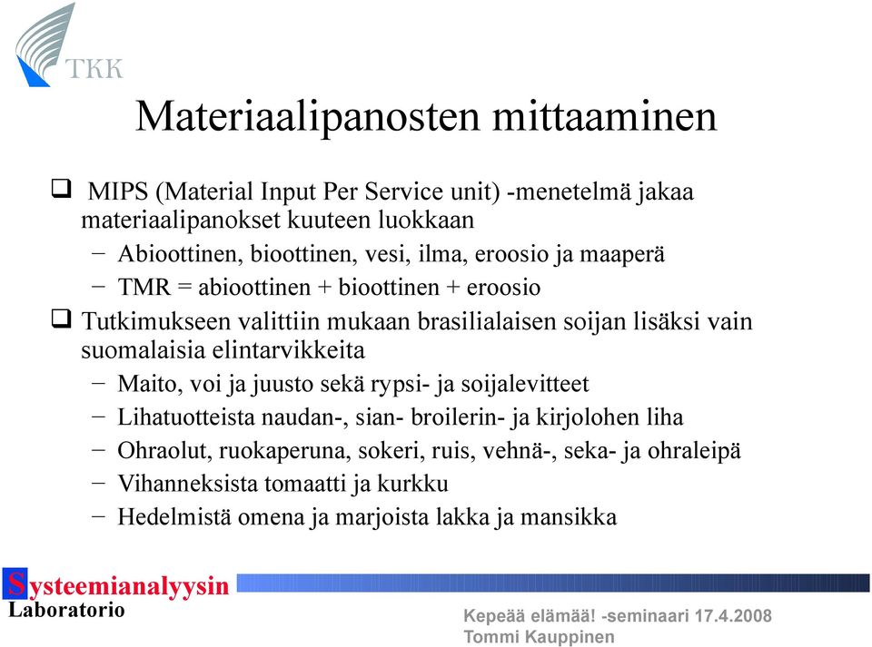 lisäksi vain suomalaisia elintarvikkeita Maito, voi ja juusto sekä rypsi- ja soijalevitteet Lihatuotteista naudan-, sian- broilerin- ja