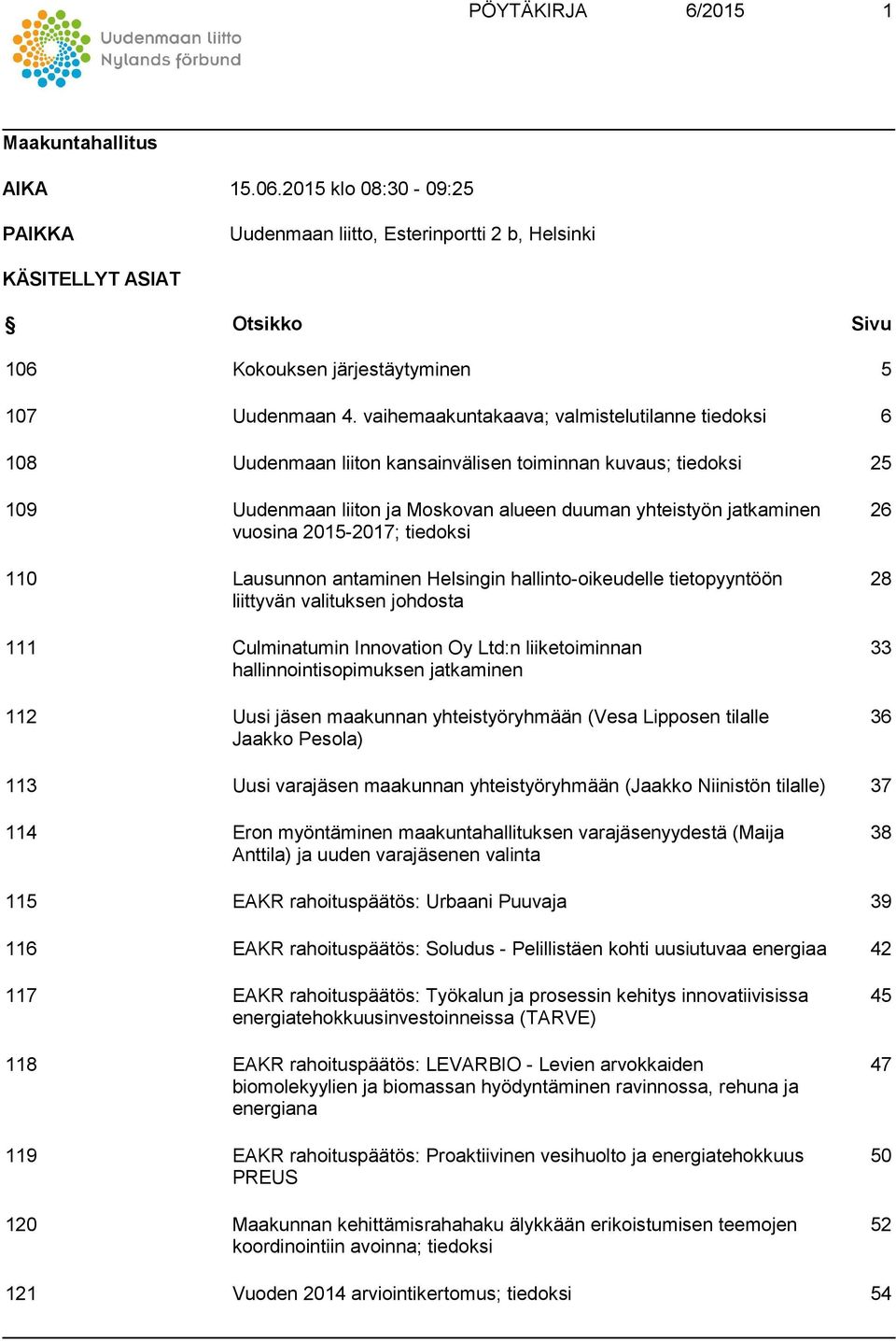 vaihemaakuntakaava; valmistelutilanne tiedoksi 6 108 Uudenmaan liiton kansainvälisen toiminnan kuvaus; tiedoksi 25 109 Uudenmaan liiton ja Moskovan alueen duuman yhteistyön jatkaminen vuosina