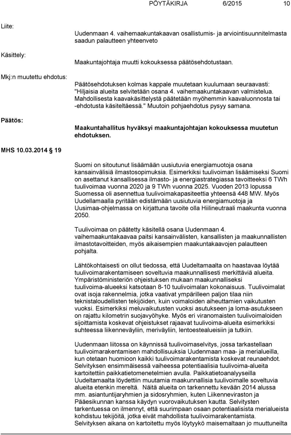 Päätösehdotuksen kolmas kappale muutetaan kuulumaan seuraavasti: "Hiljaisia alueita selvitetään osana 4. vaihemaakuntakaavan valmistelua.