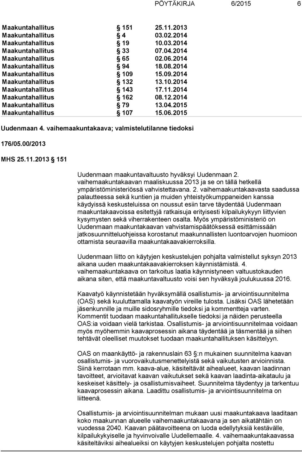 2015 Uudenmaan 4. vaihemaakuntakaava; valmistelutilanne tiedoksi 176/05.00/2013 MHS 25.11.2013 151 Uudenmaan maakuntavaltuusto hyväksyi Uudenmaan 2.