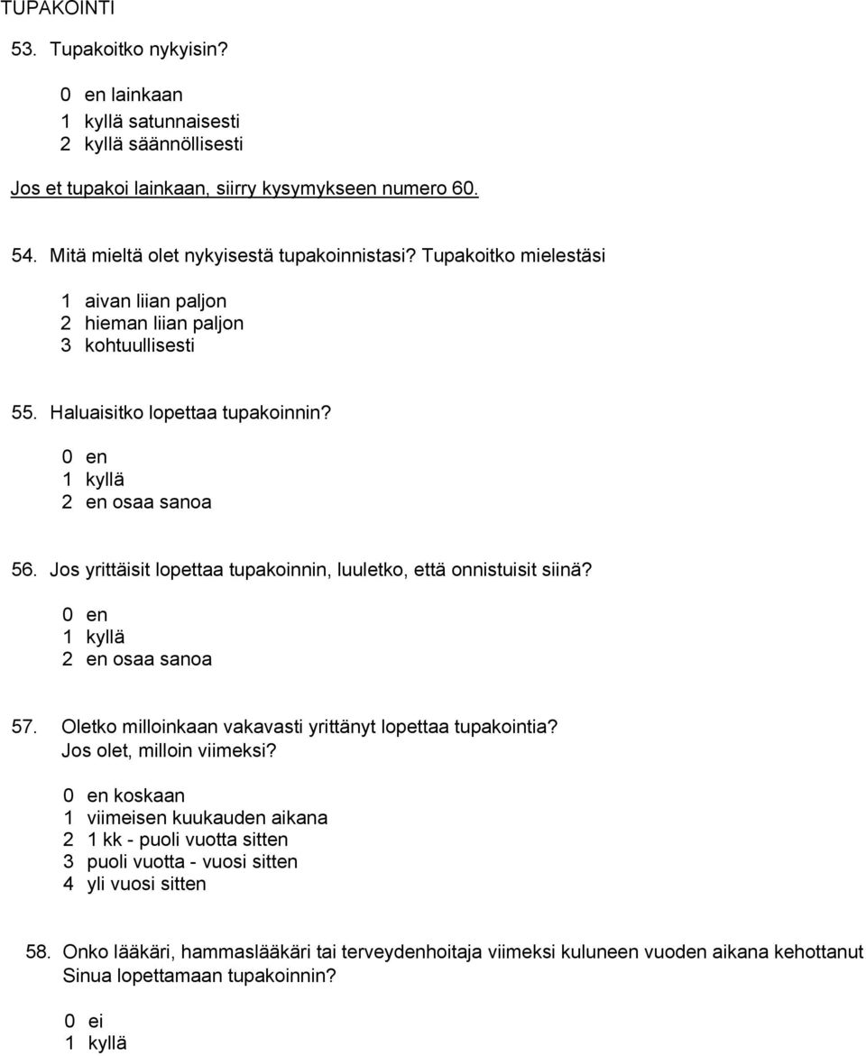 Jos yrittäisit lopettaa tupakoinnin, luuletko, että onnistuisit siinä? 0 en 2 en osaa sanoa 57. Oletko milloinkaan vakavasti yrittänyt lopettaa tupakointia? Jos olet, milloin viimeksi?