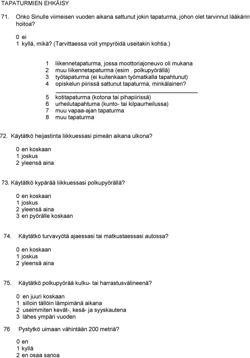 polkupyörällä) 3 työtapaturma (ei kuitenkaan työmatkalla tapahtunut) 4 opiskelun piirissä sattunut tapaturma, minkälainen?