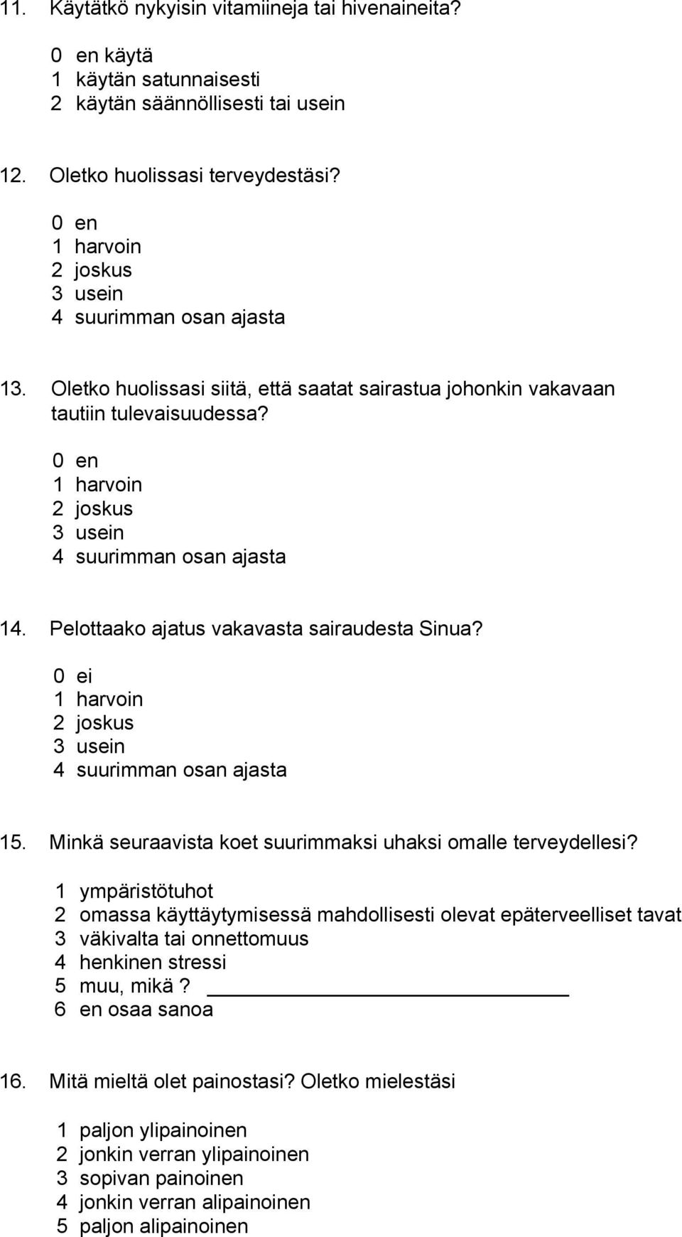 0 en 1 harvoin 2 joskus 3 usein 4 suurimman osan ajasta 14. Pelottaako ajatus vakavasta sairaudesta Sinua? 0 ei 1 harvoin 2 joskus 3 usein 4 suurimman osan ajasta 15.