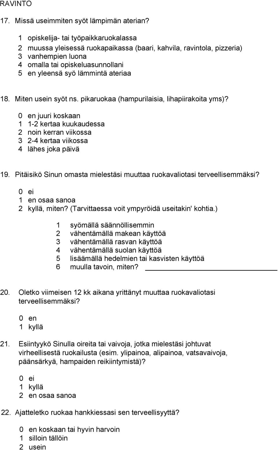 Miten usein syöt ns. pikaruokaa (hampurilaisia, lihapiirakoita yms)? 0 en juuri koskaan 1 1-2 kertaa kuukaudessa 2 noin kerran viikossa 3 2-4 kertaa viikossa 4 lähes joka päivä 19.