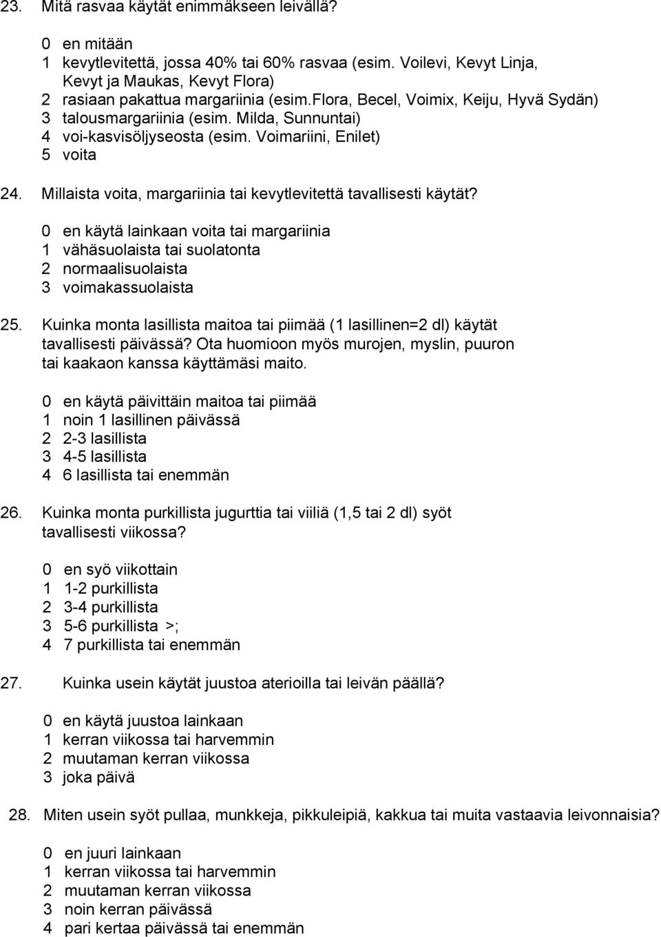 Millaista voita, margariinia tai kevytlevitettä tavallisesti käytät? 0 en käytä lainkaan voita tai margariinia 1 vähäsuolaista tai suolatonta 2 normaalisuolaista 3 voimakassuolaista 25.